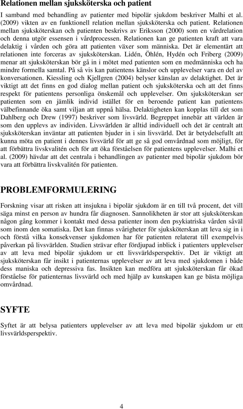 Relationen kan ge patienten kraft att vara delaktig i vården och göra att patienten växer som människa. Det är elementärt att relationen inte forceras av sjuksköterskan.