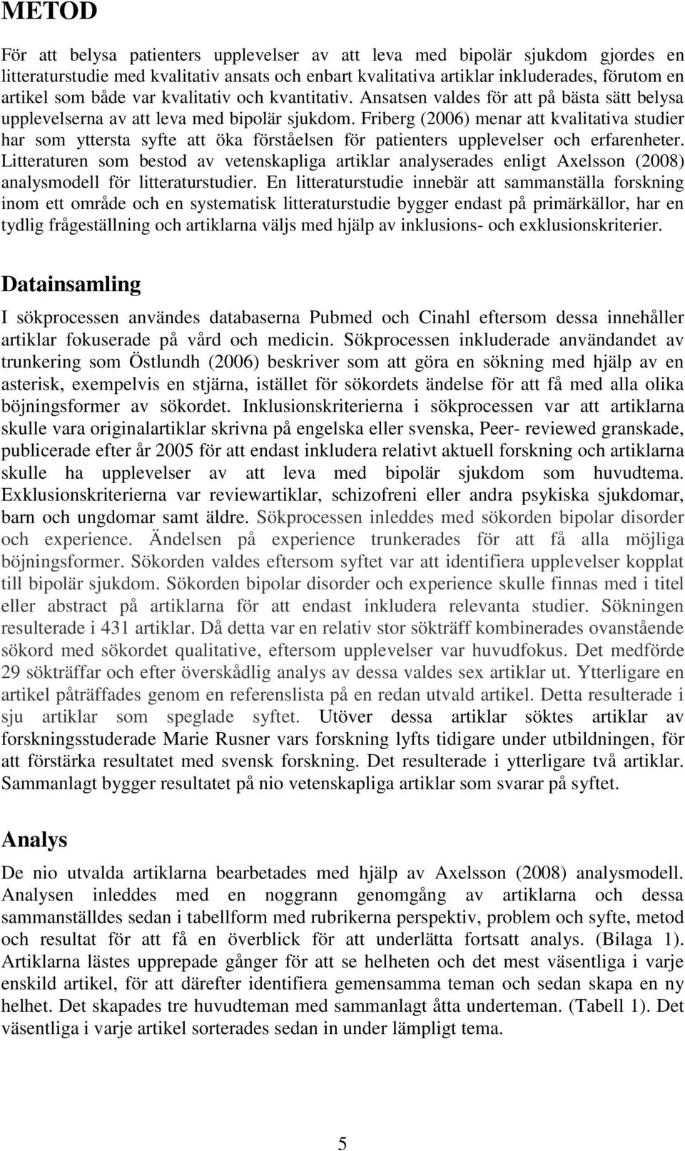 Friberg (2006) menar att kvalitativa studier har som yttersta syfte att öka förståelsen för patienters upplevelser och erfarenheter.