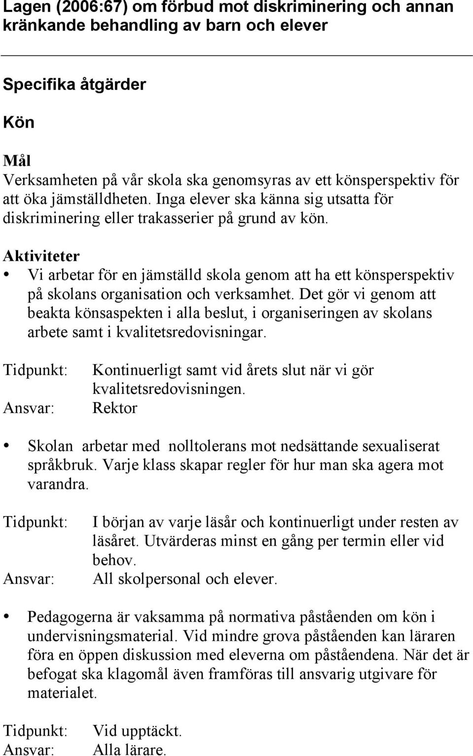 Det gör vi genom att beakta könsaspekten i alla beslut, i organiseringen av skolans arbete samt i kvalitetsredovisningar. Kontinuerligt samt vid årets slut när vi gör kvalitetsredovisningen.