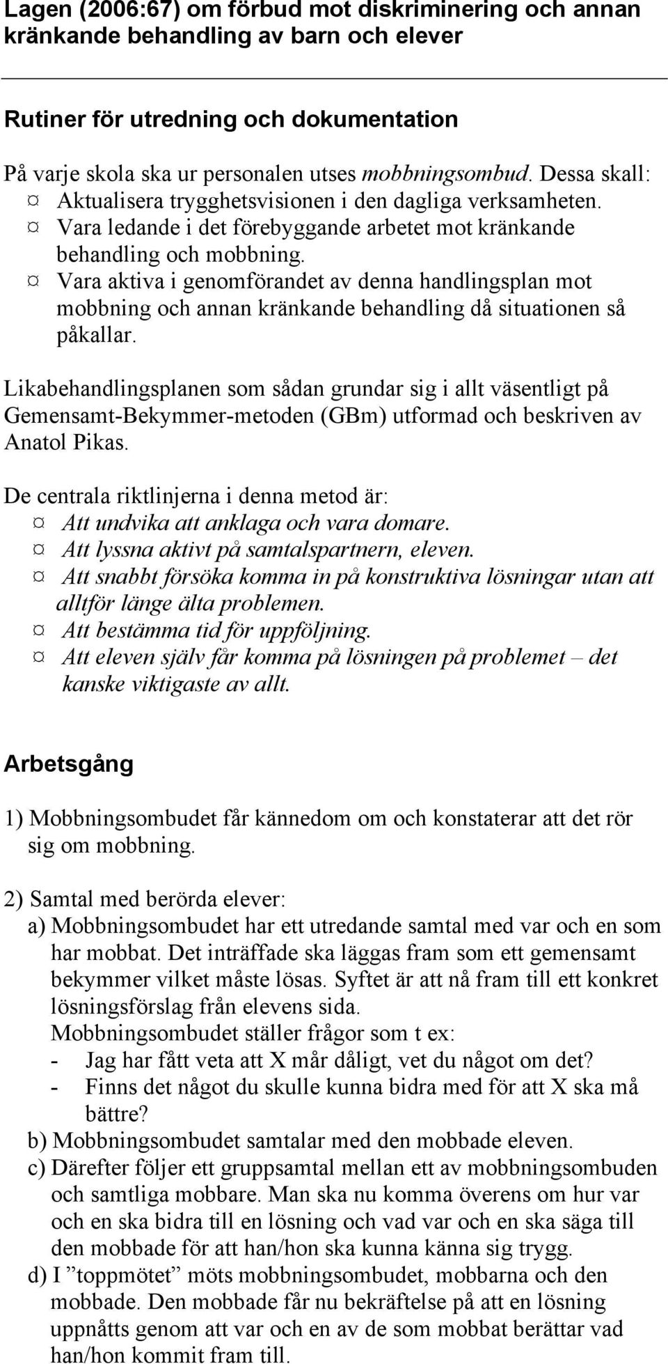 Vara aktiva i genomförandet av denna handlingsplan mot mobbning och annan kränkande behandling då situationen så påkallar.