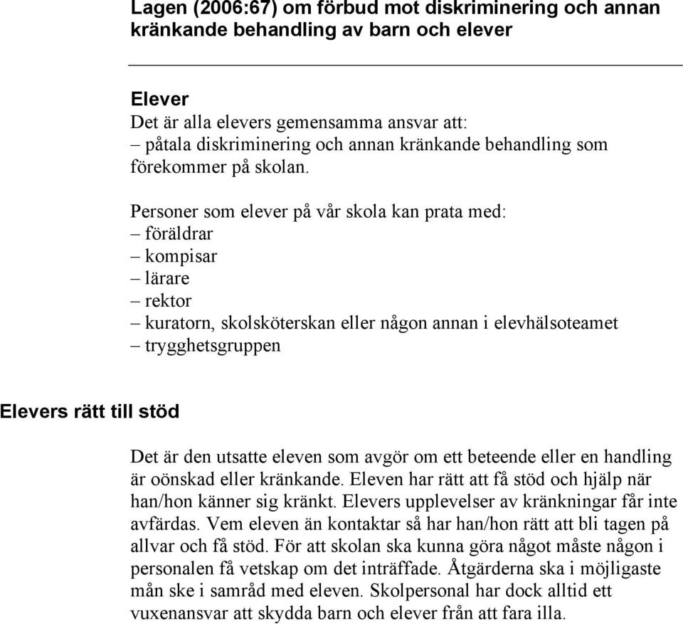 utsatte eleven som avgör om ett beteende eller en handling är oönskad eller kränkande. Eleven har rätt att få stöd och hjälp när han/hon känner sig kränkt.