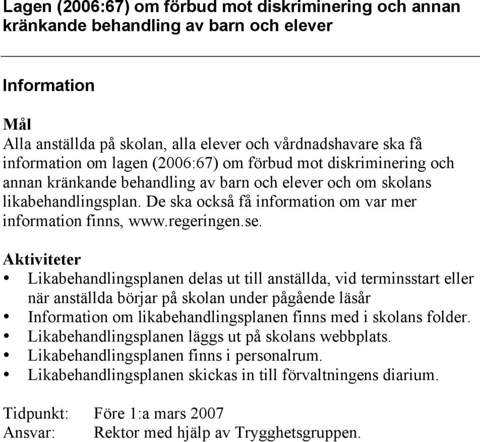 Likabehandlingsplanen delas ut till anställda, vid terminsstart eller när anställda börjar på skolan under pågående läsår Information om likabehandlingsplanen finns