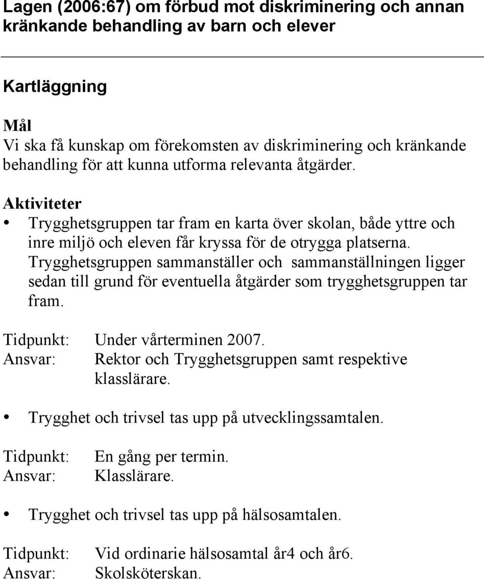 Trygghetsgruppen sammanställer och sammanställningen ligger sedan till grund för eventuella åtgärder som trygghetsgruppen tar fram. Under vårterminen 2007.