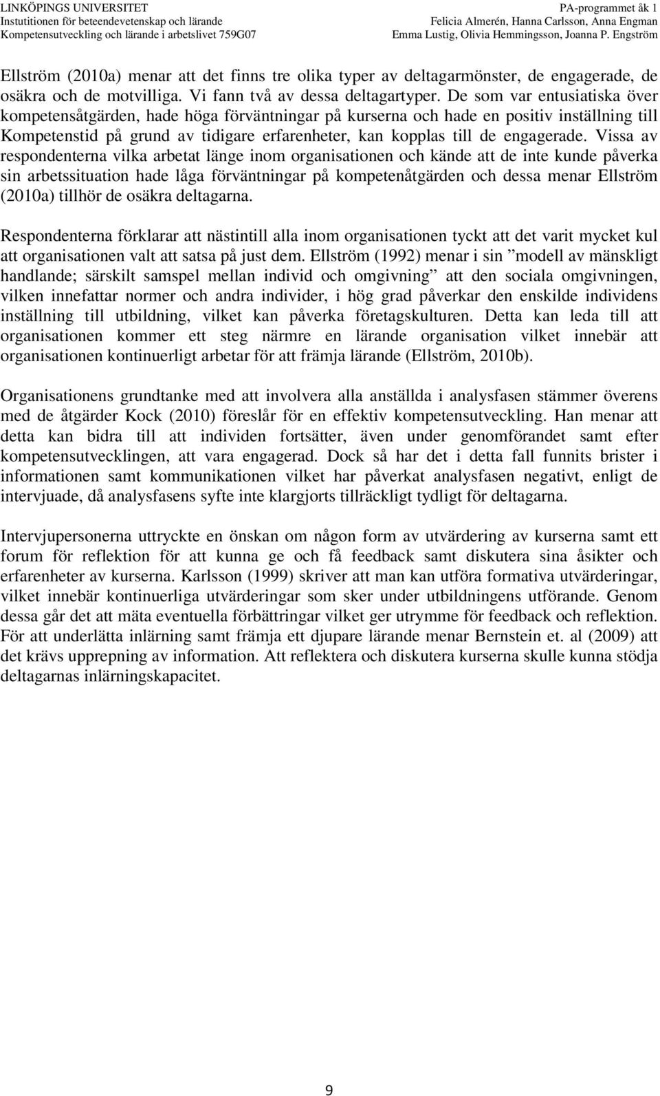 Vissa av respondenterna vilka arbetat länge inom organisationen och kände att de inte kunde påverka sin arbetssituation hade låga förväntningar på kompetenåtgärden och dessa menar Ellström (2010a)