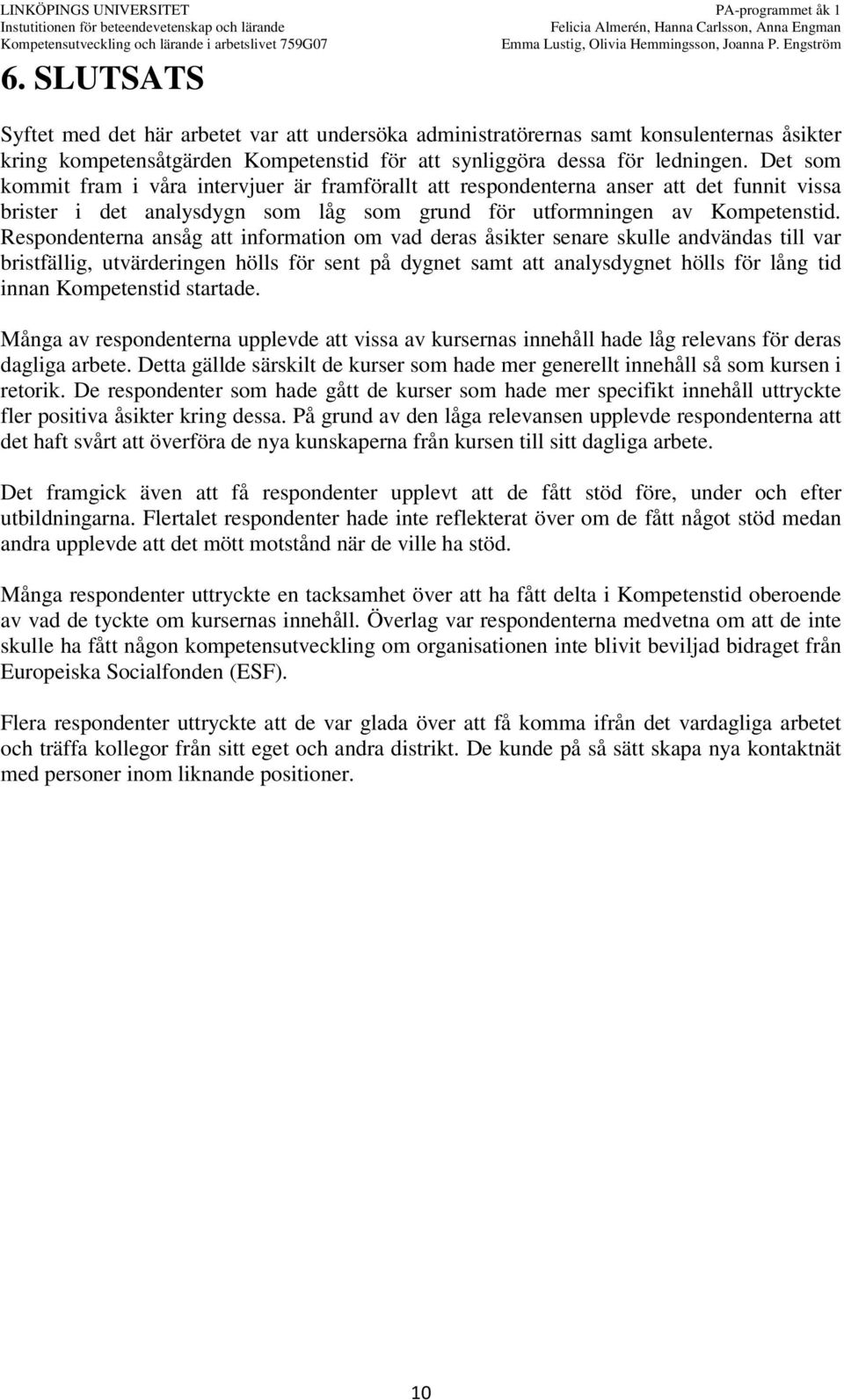 Respondenterna ansåg att information om vad deras åsikter senare skulle andvändas till var bristfällig, utvärderingen hölls för sent på dygnet samt att analysdygnet hölls för lång tid innan