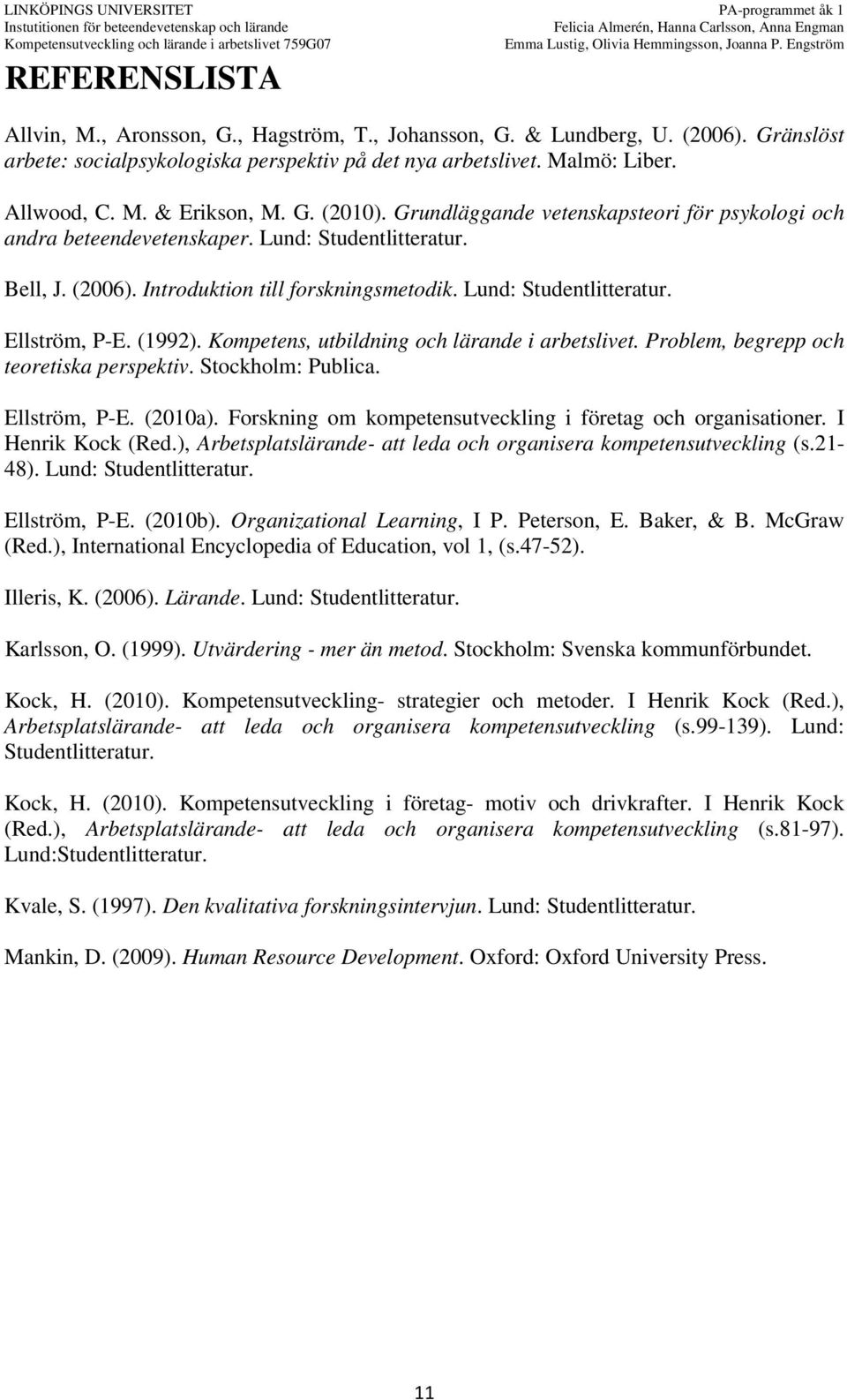(1992). Kompetens, utbildning och lärande i arbetslivet. Problem, begrepp och teoretiska perspektiv. Stockholm: Publica. Ellström, P-E. (2010a).