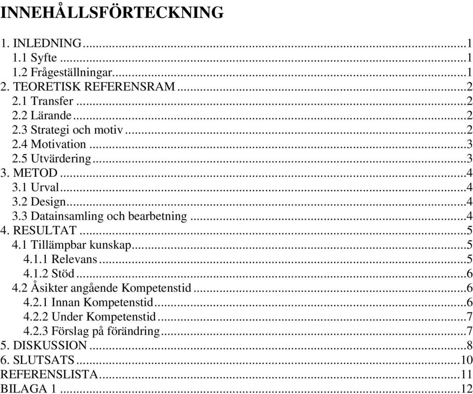 1 Tillämpbar kunskap...5 4.1.1 Relevans...5 4.1.2 Stöd...6 4.2 Åsikter angående Kompetenstid...6 4.2.1 Innan Kompetenstid...6 4.2.2 Under Kompetenstid.