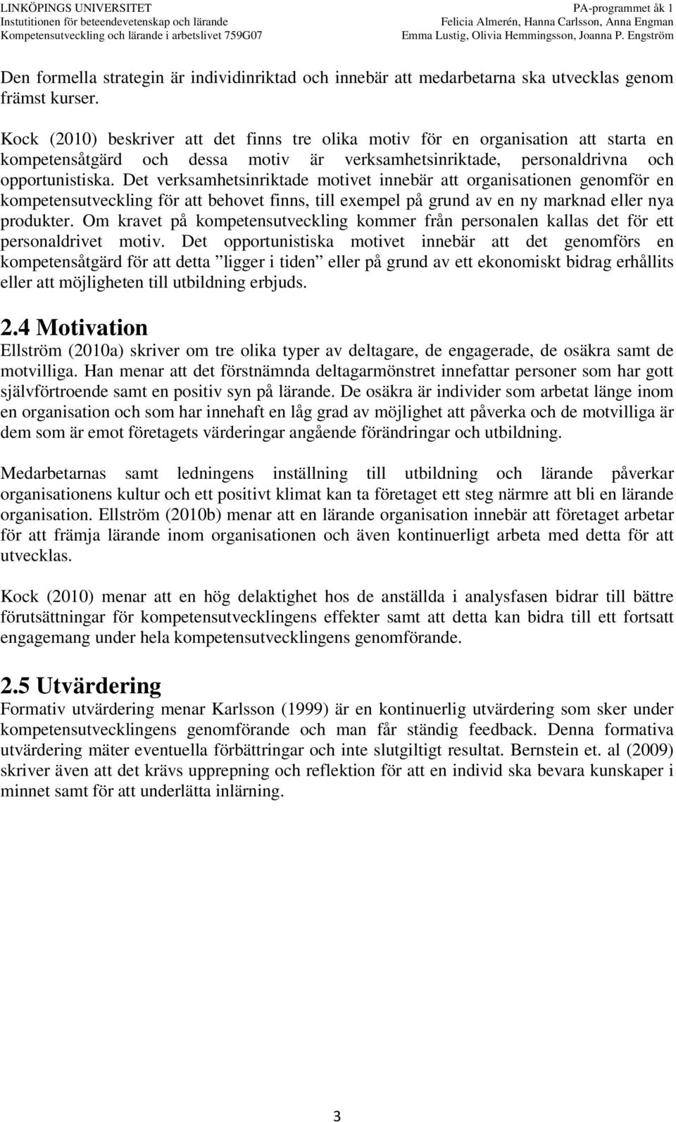 Det verksamhetsinriktade motivet innebär att organisationen genomför en kompetensutveckling för att behovet finns, till exempel på grund av en ny marknad eller nya produkter.
