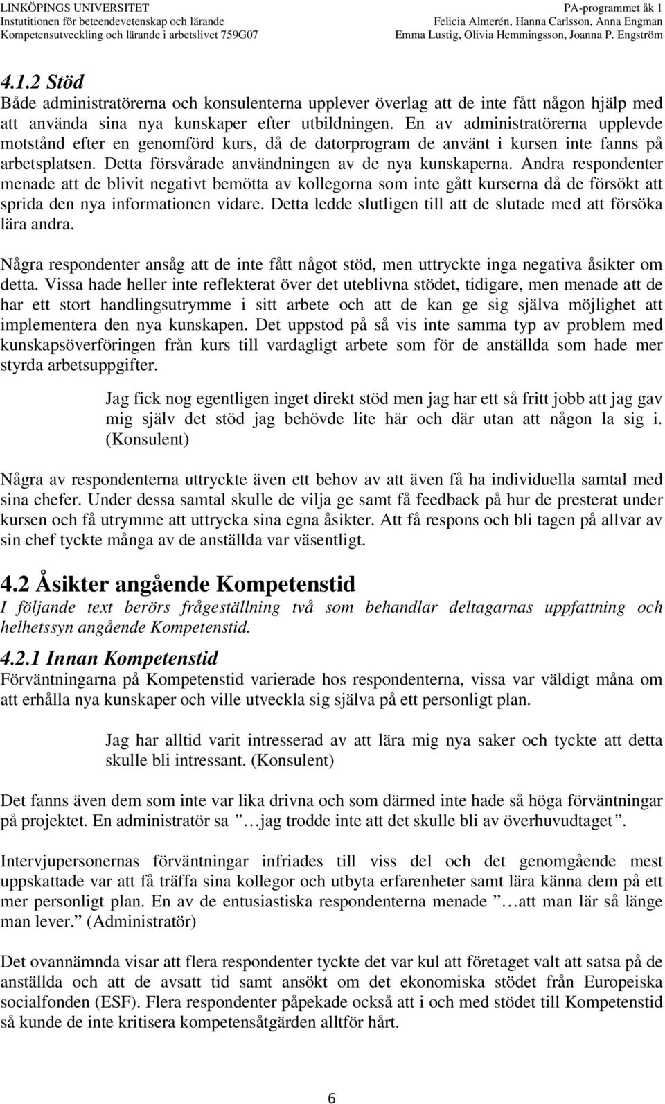 Andra respondenter menade att de blivit negativt bemötta av kollegorna som inte gått kurserna då de försökt att sprida den nya informationen vidare.