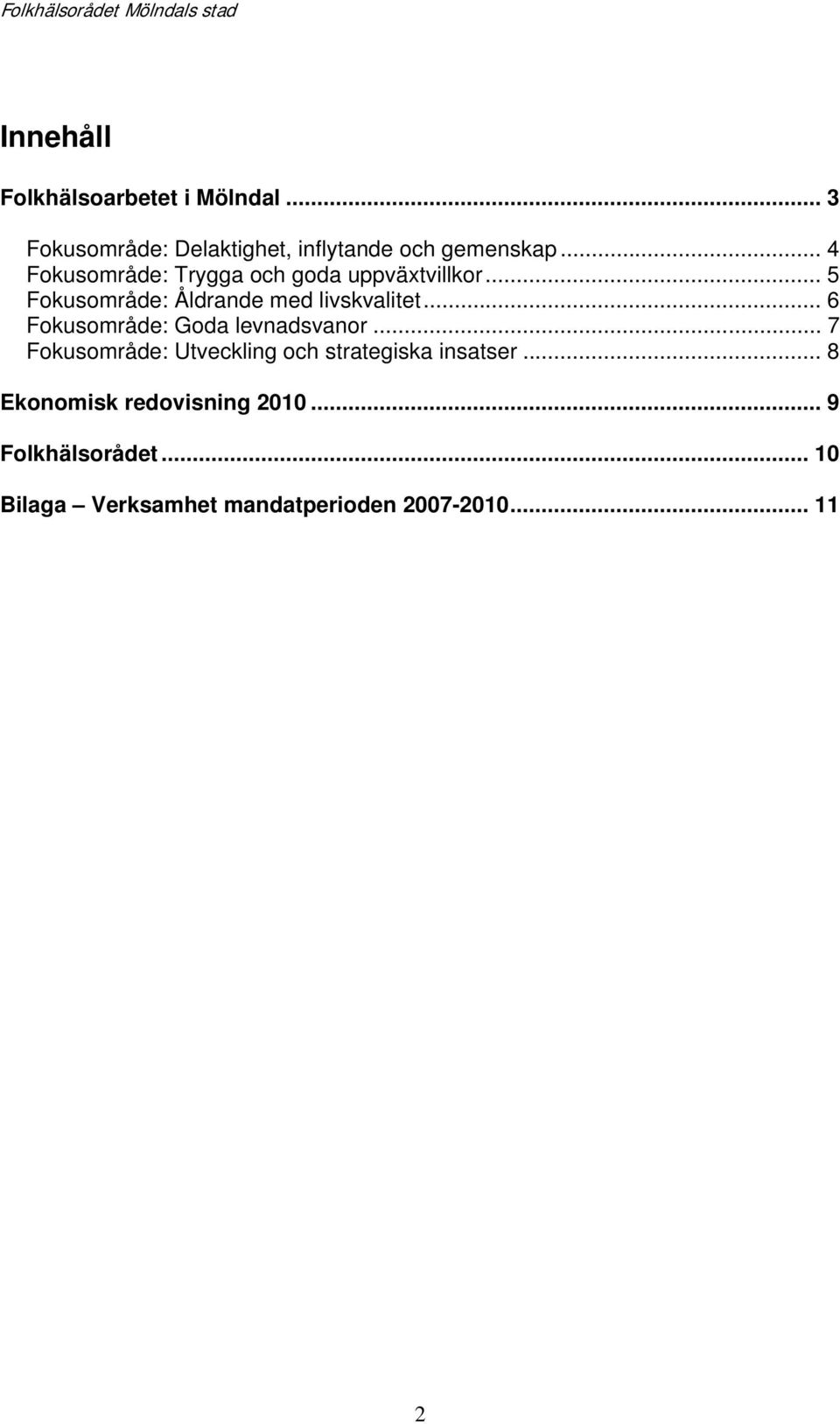 .. 5 Fokusområde: Åldrande med livskvalitet... 6 Fokusområde: Goda levnadsvanor.