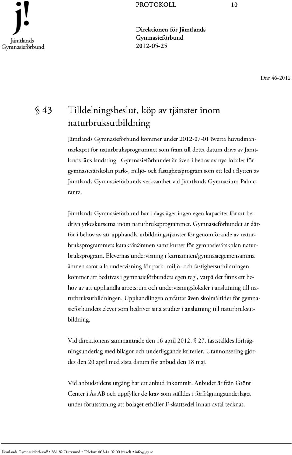 et är även i behov av nya lokaler för gymnasiesärskolan park-, miljö- och fastighetsprogram som ett led i flytten av Jämtlands s verksamhet vid Jämtlands Gymnasium Palmcrantz.