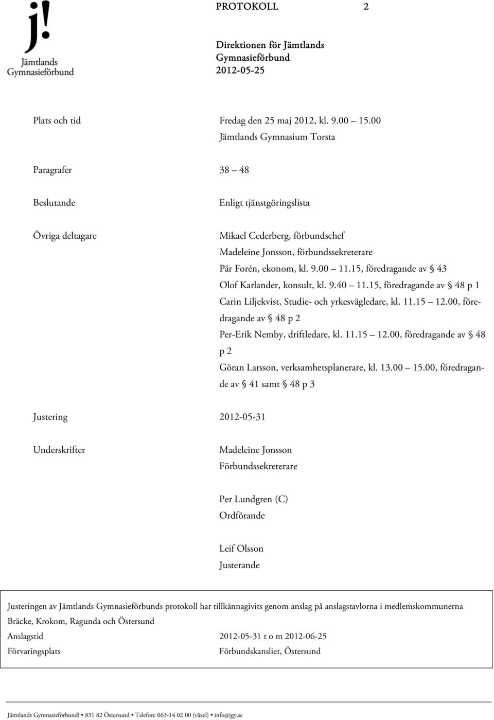 00 11.15, föredragande av 43 Olof Karlander, konsult, kl. 9.40 11.15, föredragande av 48 p 1 Carin Liljekvist, Studie- och yrkesvägledare, kl. 11.15 12.