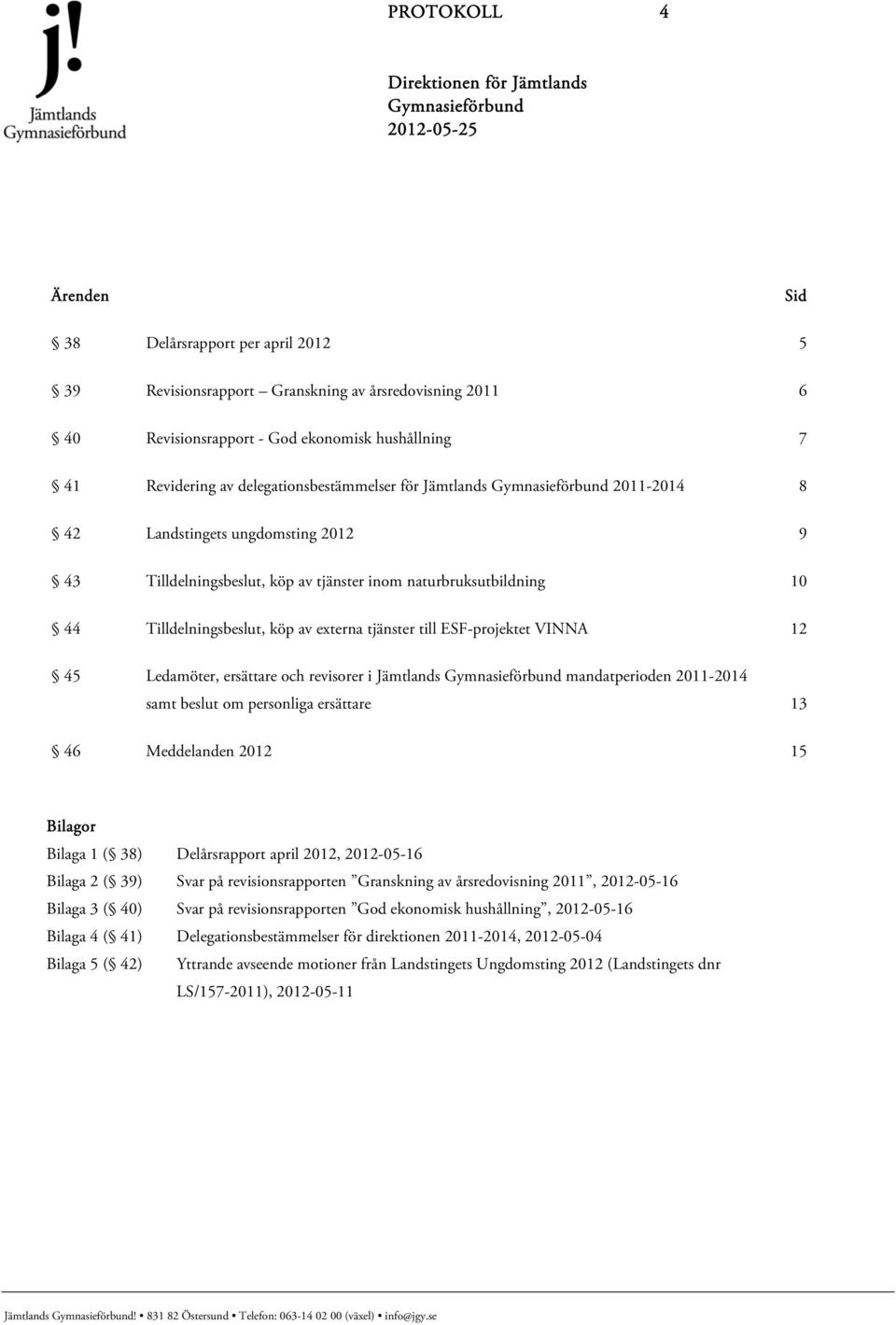 till ESF-projektet VINNA 12 45 Ledamöter, ersättare och revisorer i Jämtlands mandatperioden 2011-2014 samt beslut om personliga ersättare 13 46 Meddelanden 2012 15 Bilagor Bilaga 1 ( 38)