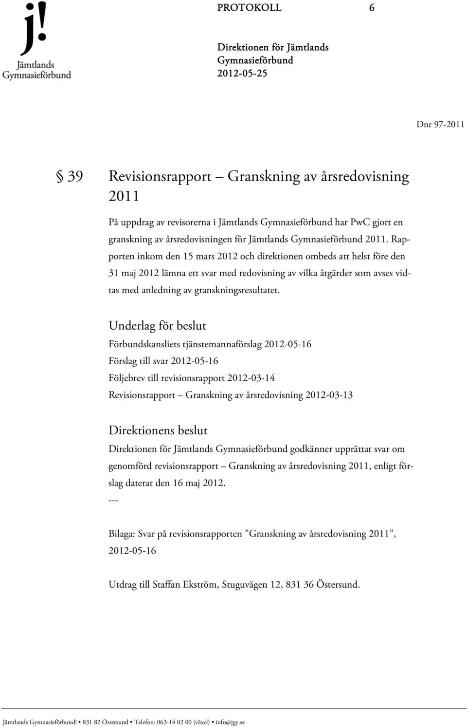 Underlag för beslut Förbundskansliets tjänstemannaförslag 2012-05-16 Förslag till svar 2012-05-16 Följebrev till revisionsrapport 2012-03-14 Revisionsrapport Granskning av årsredovisning 2012-03-13