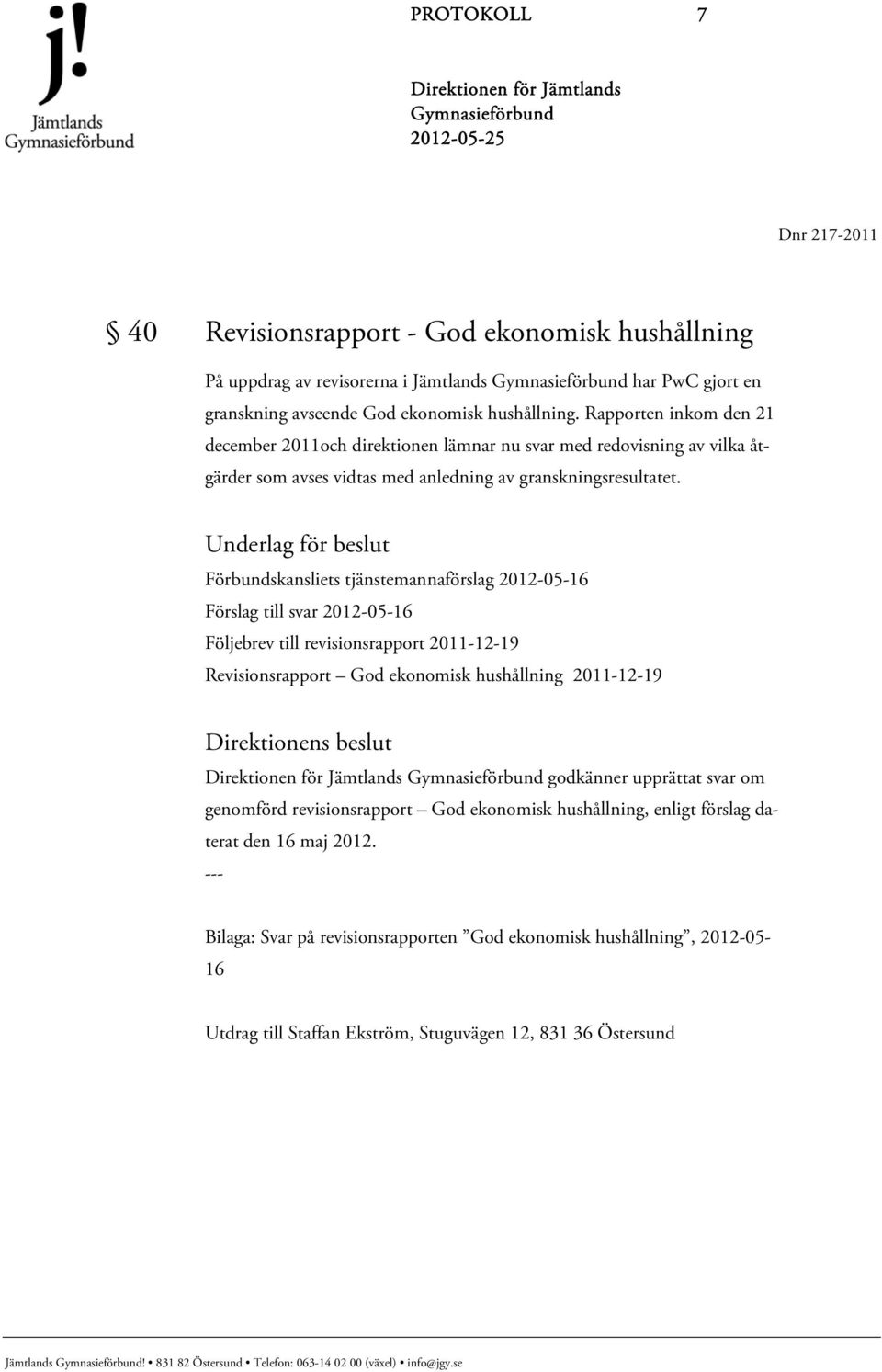 Underlag för beslut Förbundskansliets tjänstemannaförslag 2012-05-16 Förslag till svar 2012-05-16 Följebrev till revisionsrapport 2011-12-19 Revisionsrapport God ekonomisk hushållning 2011-12-19