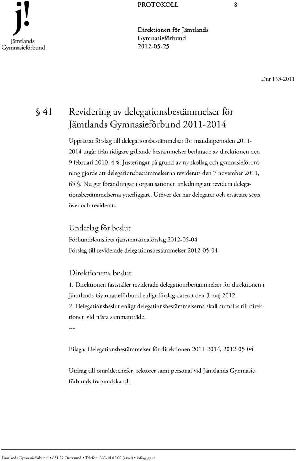 Nu ger förändringar i organisationen anledning att revidera delegationsbestämmelserna ytterliggare. Utöver det har delegater och ersättare setts över och reviderats.