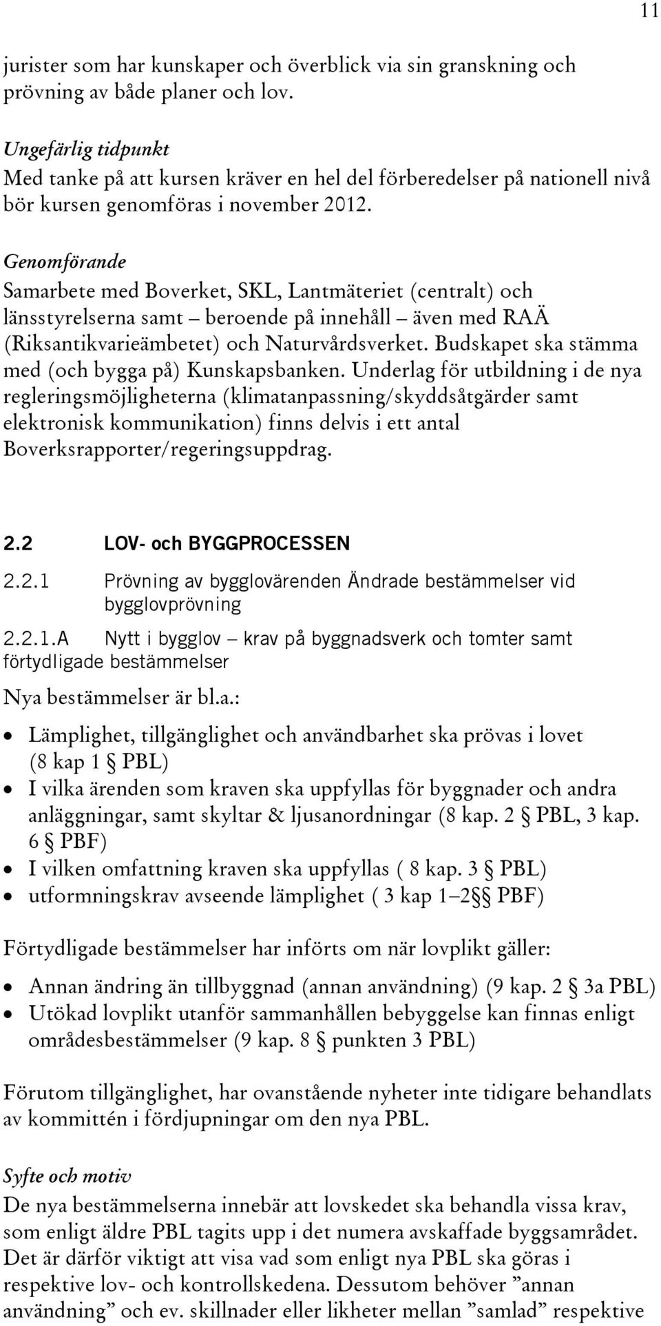 Genomförande Samarbete med Boverket, SKL, Lantmäteriet (centralt) och länsstyrelserna samt beroende på innehåll även med RAÄ (Riksantikvarieämbetet) och Naturvårdsverket.