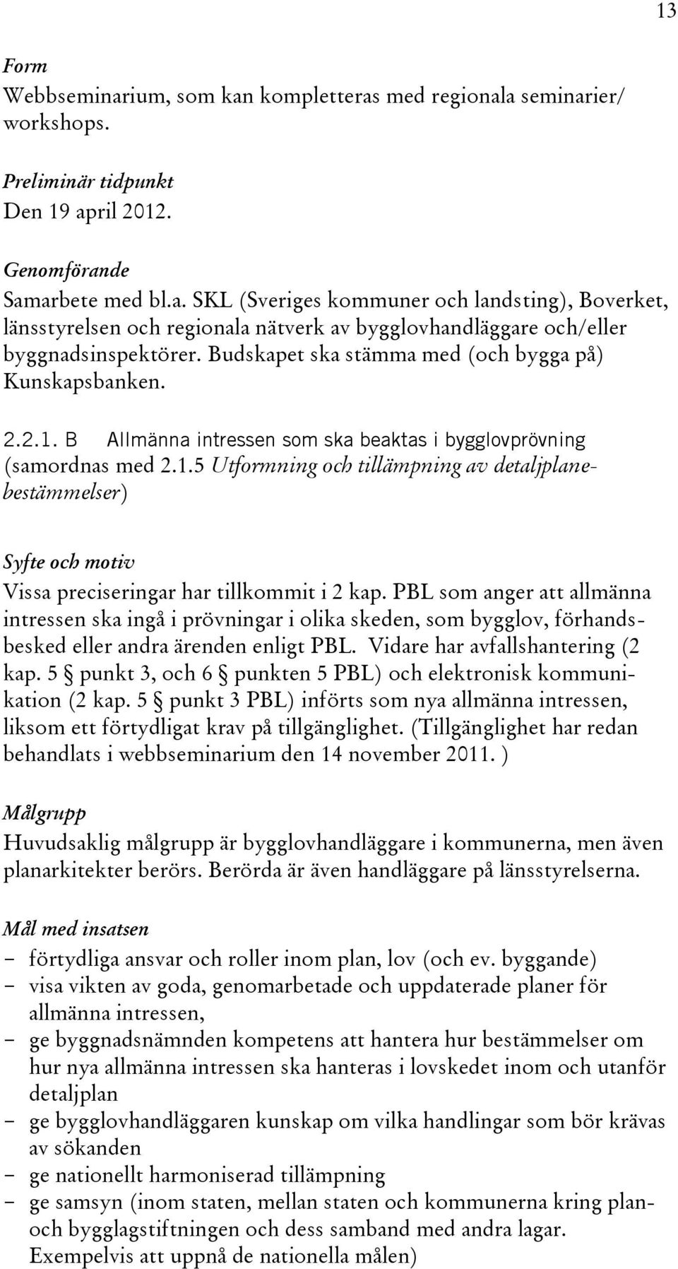 PBL som anger att allmänna intressen ska ingå i prövningar i olika skeden, som bygglov, förhandsbesked eller andra ärenden enligt PBL. Vidare har avfallshantering (2 kap.