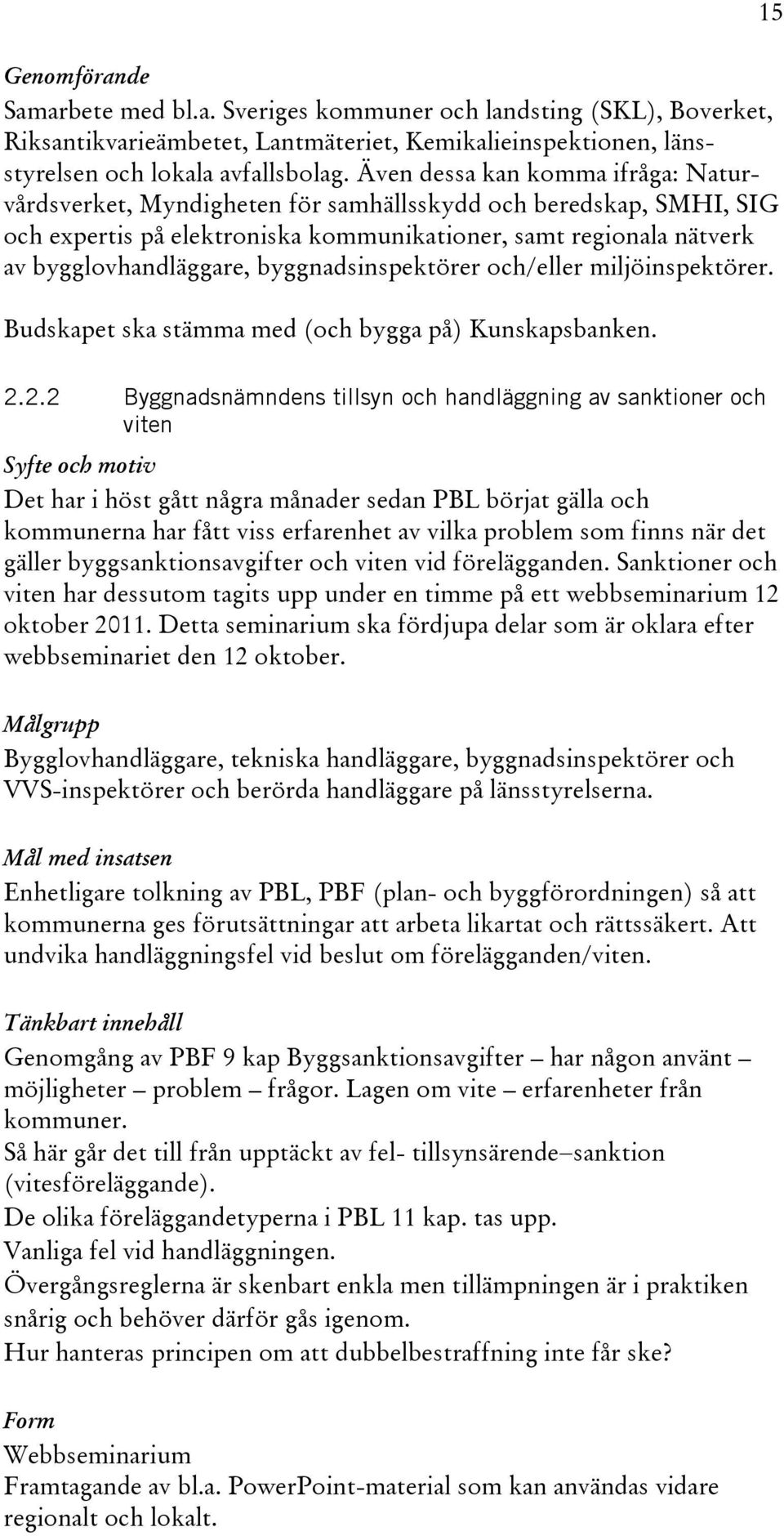 byggnadsinspektörer och/eller miljöinspektörer. Budskapet ska stämma med (och bygga på) Kunskapsbanken. 15 2.