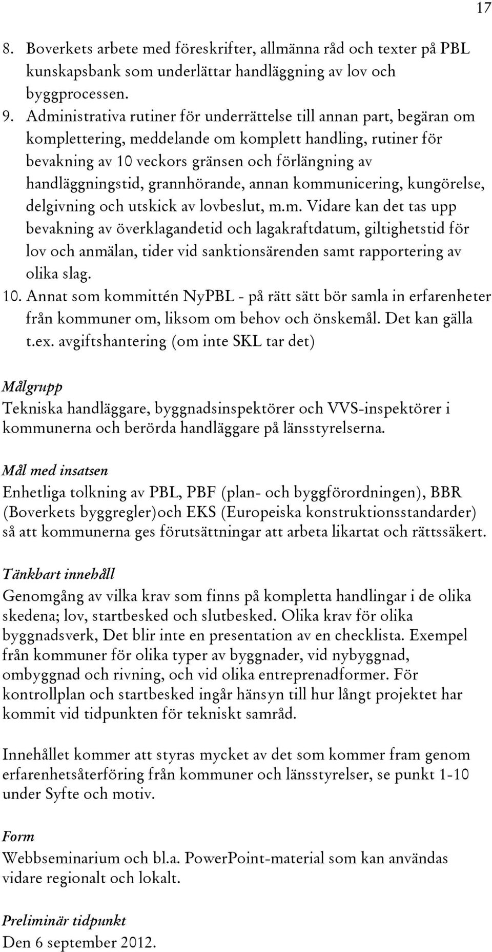 grannhörande, annan kommunicering, kungörelse, delgivning och utskick av lovbeslut, m.m. Vidare kan det tas upp bevakning av överklagandetid och lagakraftdatum, giltighetstid för lov och anmälan, tider vid sanktionsärenden samt rapportering av olika slag.