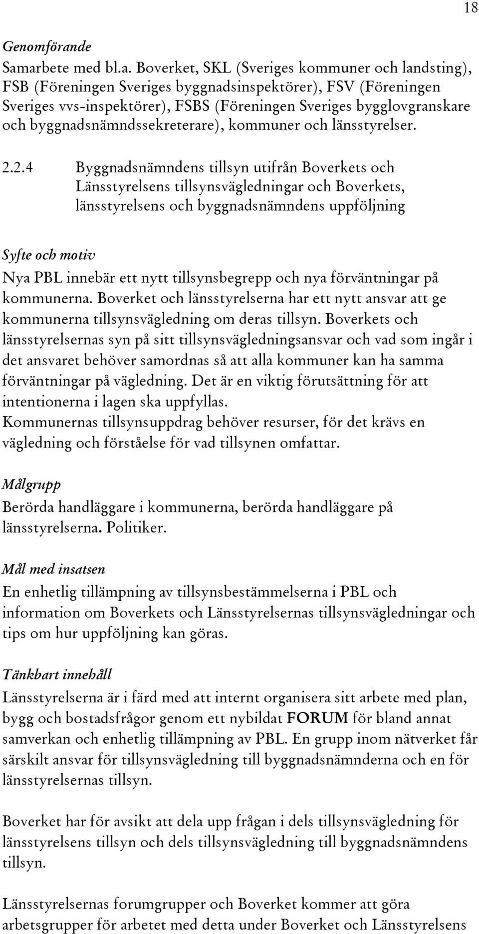 arbete med bl.a. Boverket, SKL (Sveriges kommuner och landsting), FSB (Föreningen Sveriges byggnadsinspektörer), FSV (Föreningen Sveriges vvs-inspektörer), FSBS (Föreningen Sveriges bygglovgranskare