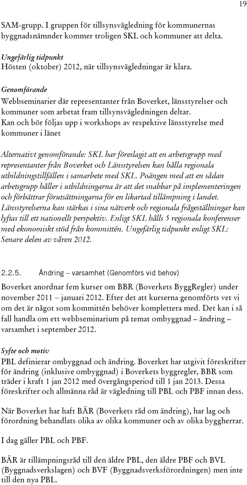 Kan och bör följas upp i workshops av respektive länsstyrelse med kommuner i länet Alternativt genomförande: SKL har föreslagit att en arbetsgrupp med representanter från Boverket och Länsstyrelsen