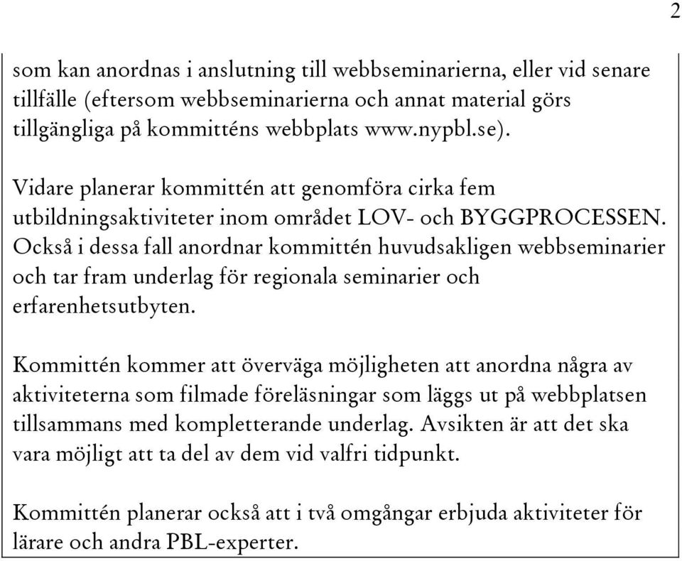 Också i dessa fall anordnar kommittén huvudsakligen webbseminarier och tar fram underlag för regionala seminarier och erfarenhetsutbyten.