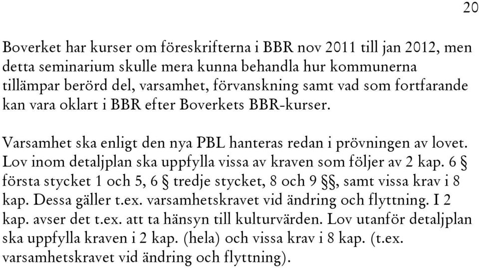 Lov inom detaljplan ska uppfylla vissa av kraven som följer av 2 kap. 6 första stycket 1 och 5, 6 tredje stycket, 8 och 9, samt vissa krav i 8 kap. Dessa gäller t.ex.