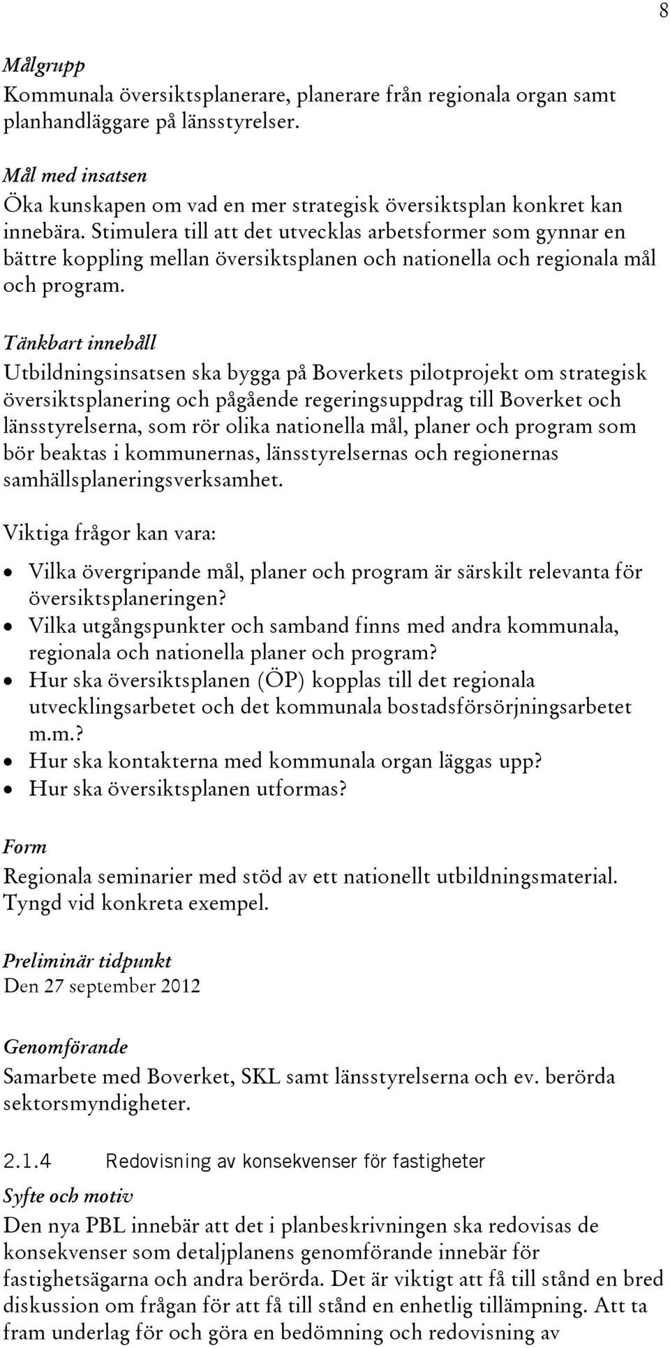 Stimulera till att det utvecklas arbetsformer som gynnar en bättre koppling mellan översiktsplanen och nationella och regionala mål och program.