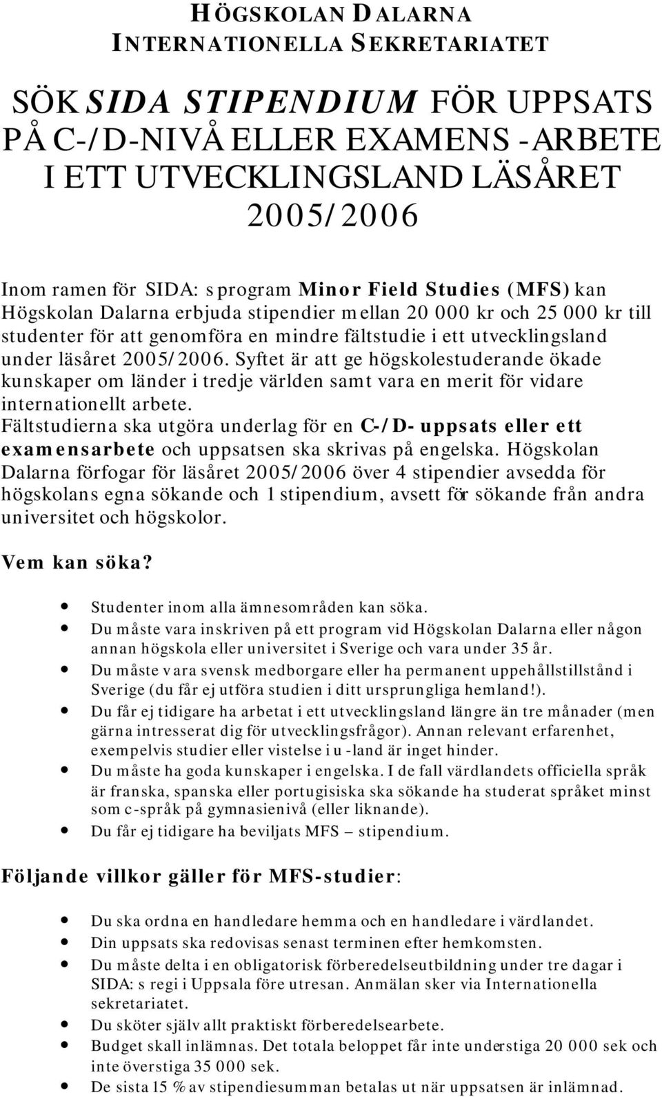 Syftet är att ge högskolestuderande ökade kunskaper om länder i tredje världen samt vara en merit för vidare internationellt arbete.