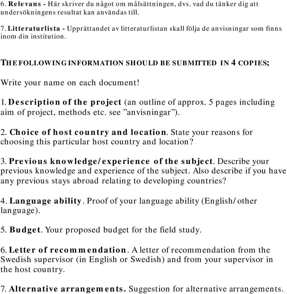 THE FOLLOWING INFORMATION SHOULD BE SUBMITTED IN 4 COPIES; Write your name on each document! 1. Description of the project (an outline of approx. 5 pages including aim of project, methods etc.