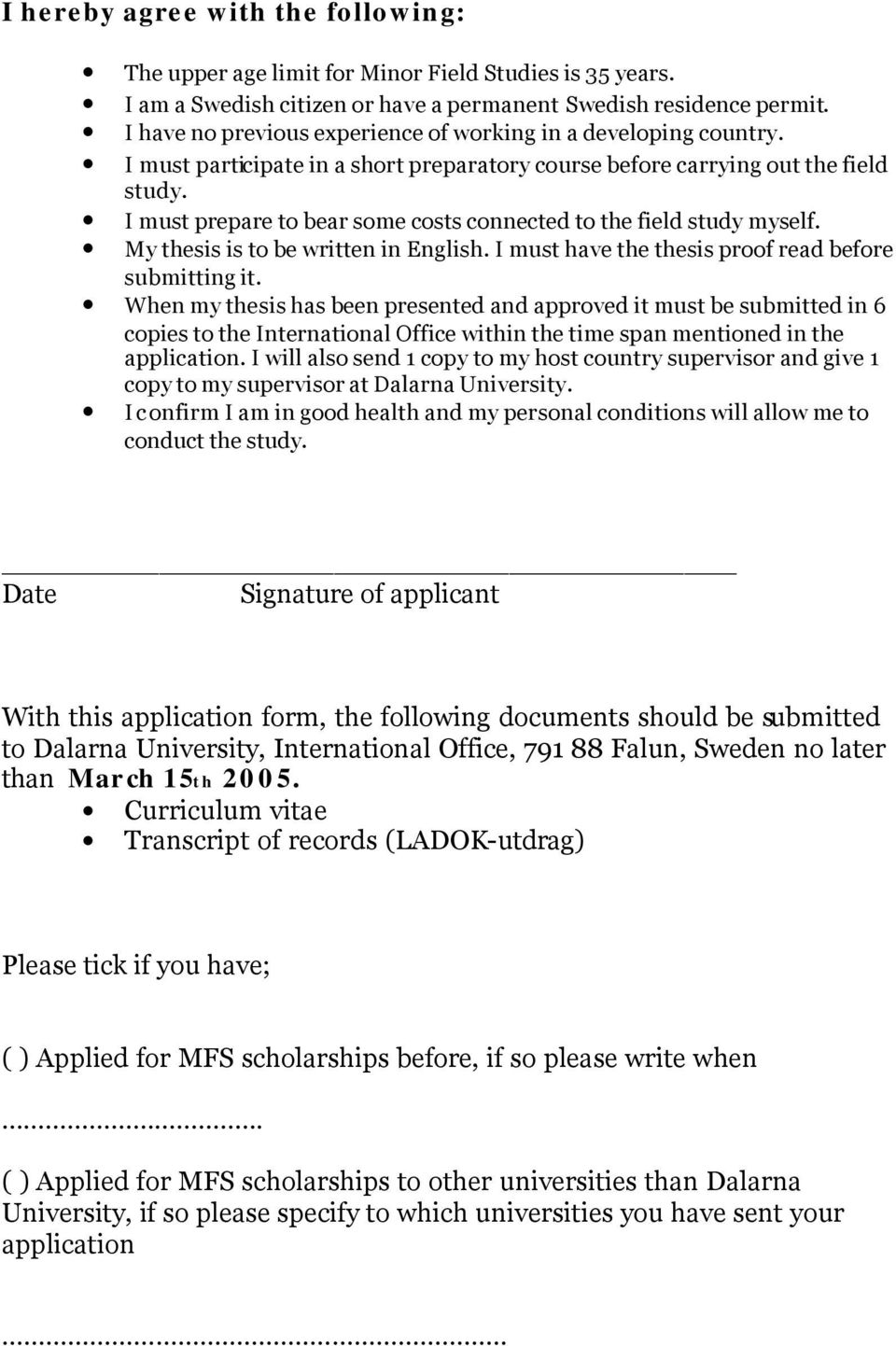 I must prepare to bear some costs connected to the field study myself. My thesis is to be written in English. I must have the thesis proof read before submitting it.