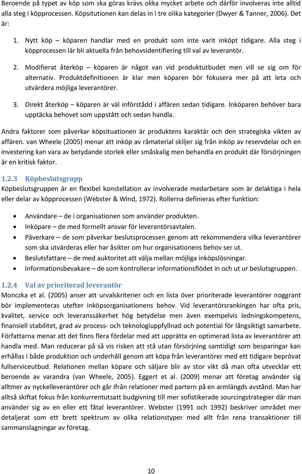 Modifierat återköp köparen är något van vid produktutbudet men vill se sig om för alternativ. Produktdefinitionen är klar men köparen bör fokusera mer på att leta och utvärdera möjliga leverantörer.