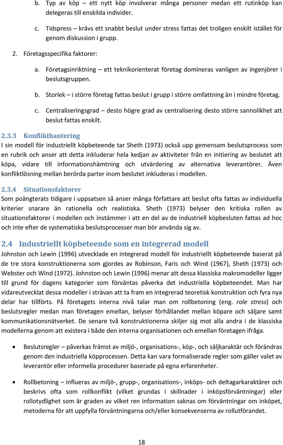 Företagsinriktning ett teknikorienterat företag domineras vanligen av ingenjörer i beslutsgruppen. b. Storlek i större företag fattas beslut i grupp i större omfattning än i mindre företag. c.