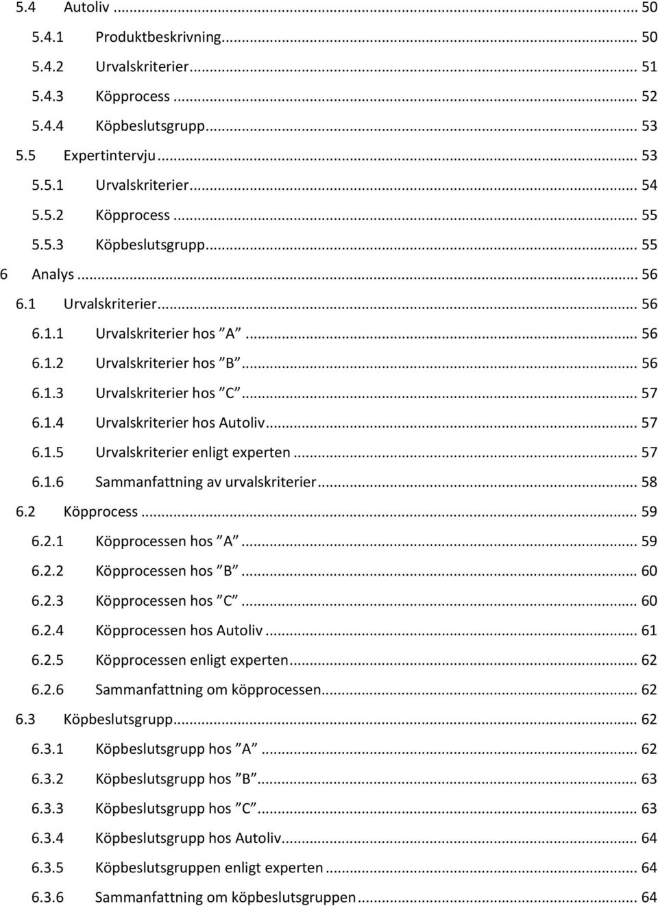 .. 57 6.1.5 Urvalskriterier enligt experten... 57 6.1.6 Sammanfattning av urvalskriterier... 58 6.2 Köpprocess... 59 6.2.1 Köpprocessen hos A... 59 6.2.2 Köpprocessen hos B... 60 6.2.3 Köpprocessen hos C.