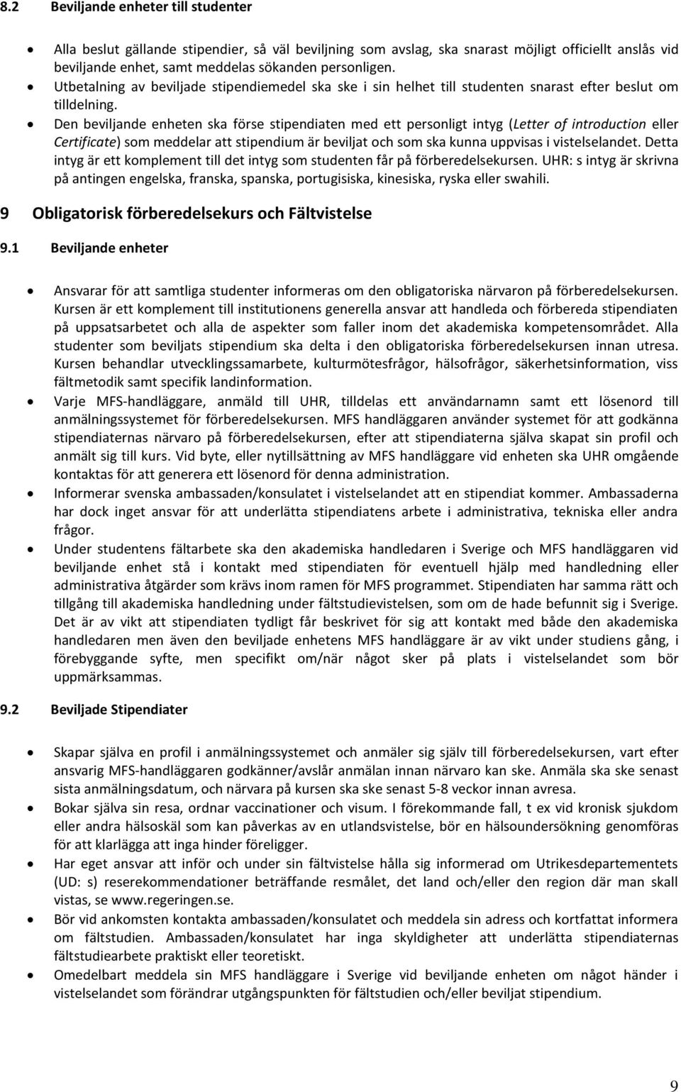 Den beviljande enheten ska förse stipendiaten med ett personligt intyg (Letter of introduction eller Certificate) som meddelar att stipendium är beviljat och som ska kunna uppvisas i vistelselandet.
