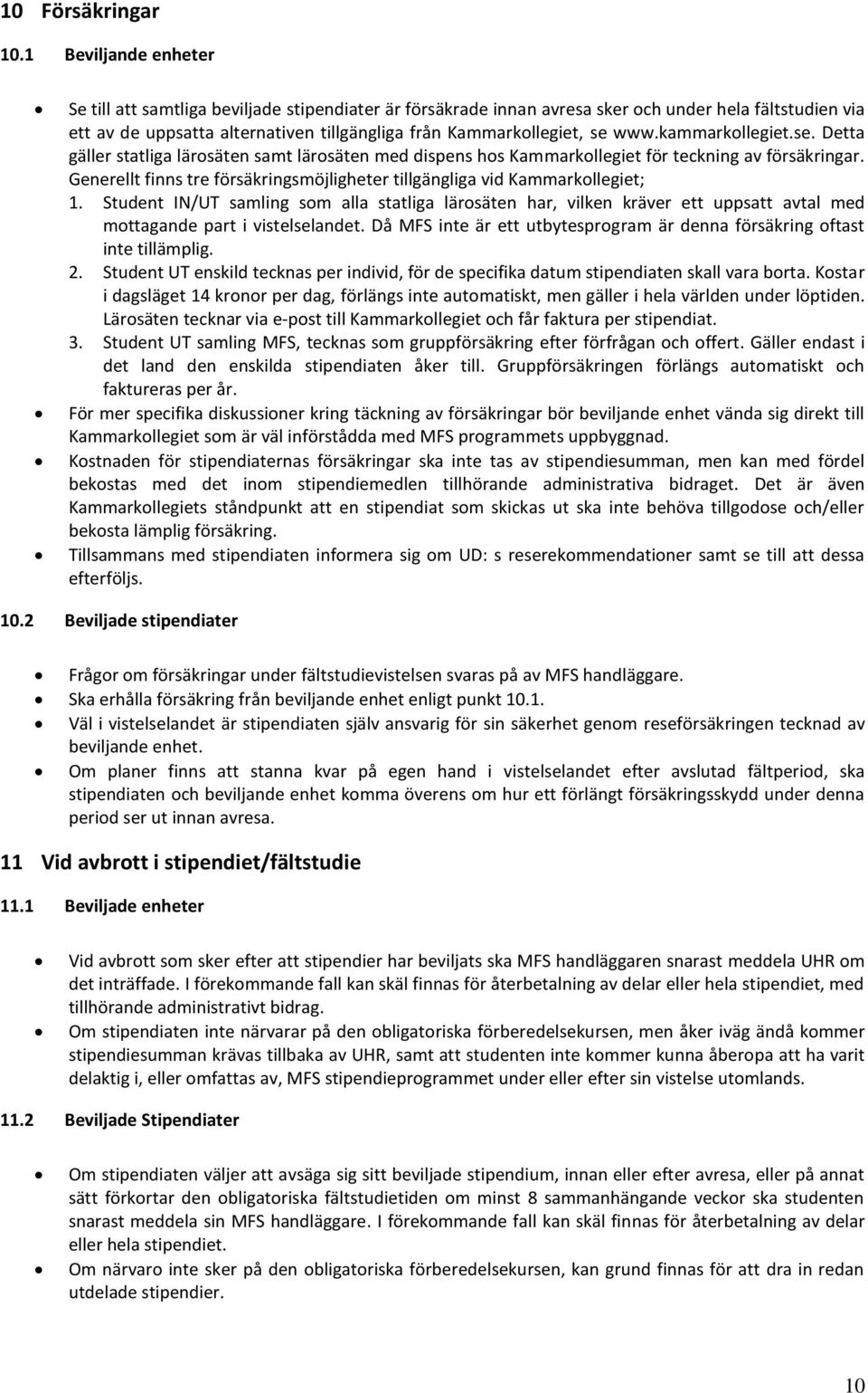 www.kammarkollegiet.se. Detta gäller statliga lärosäten samt lärosäten med dispens hos Kammarkollegiet för teckning av försäkringar.
