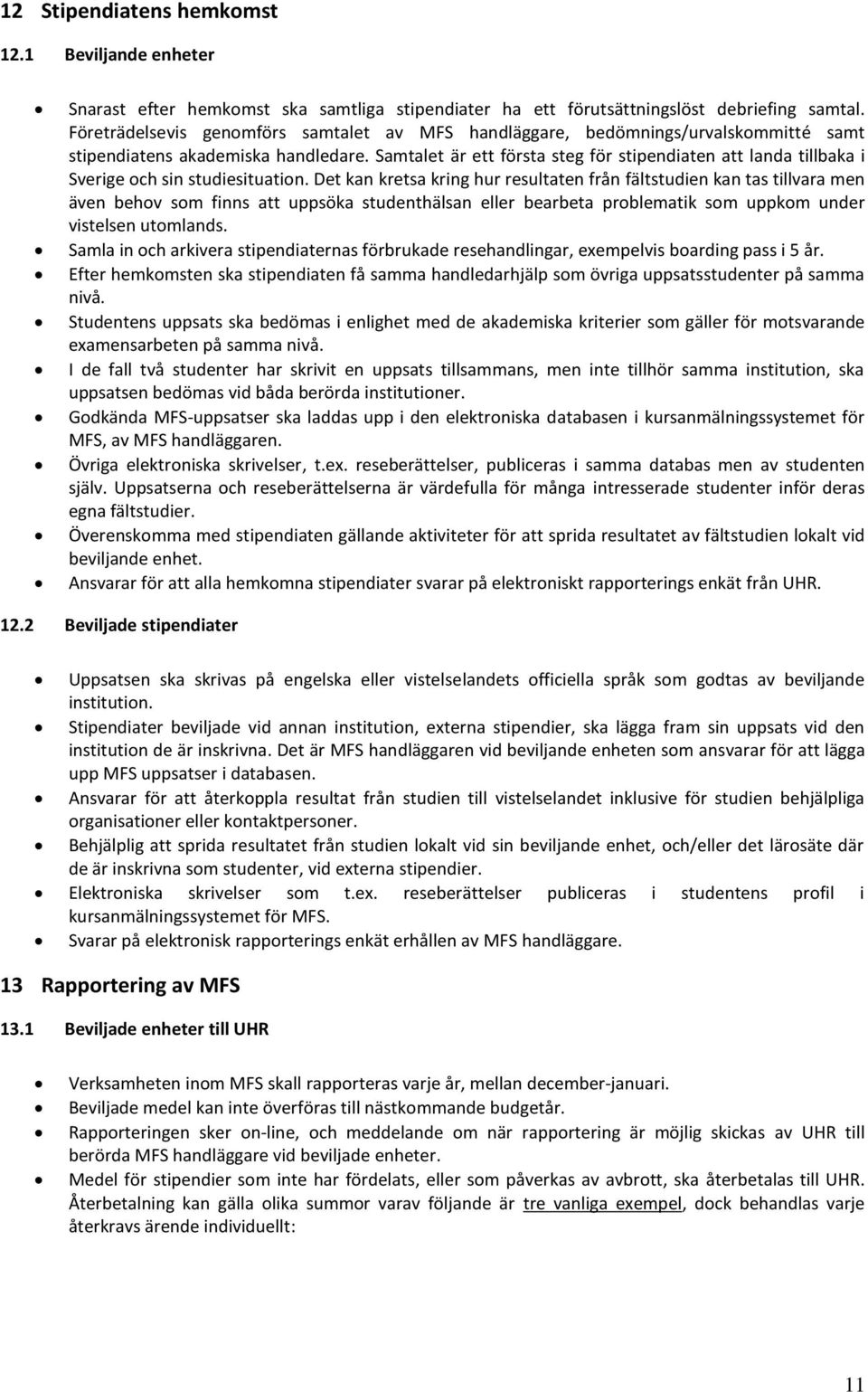 Samtalet är ett första steg för stipendiaten att landa tillbaka i Sverige och sin studiesituation.
