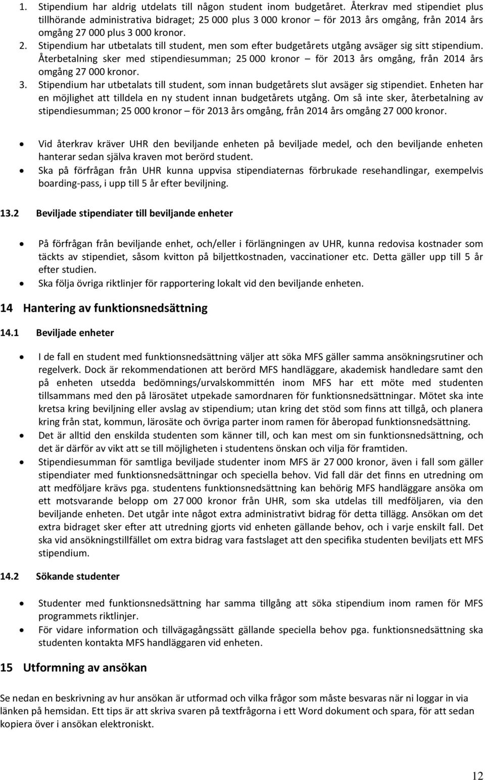 Återbetalning sker med stipendiesumman; 25 000 kronor för 2013 års omgång, från 2014 års omgång 27 000 kronor. 3.