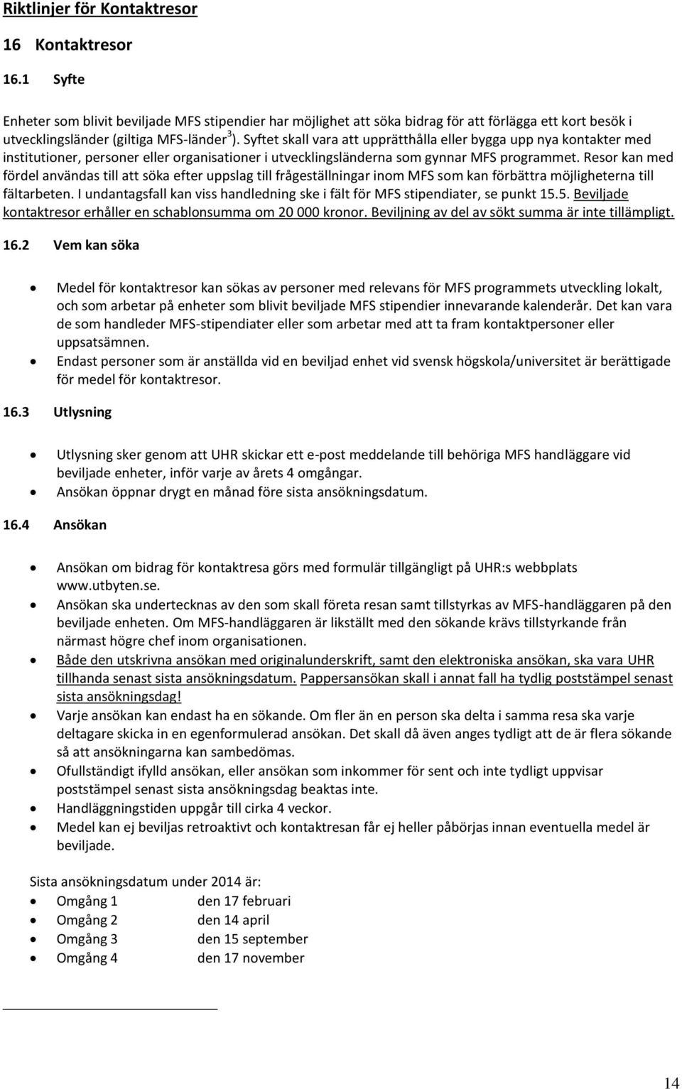 Syftet skall vara att upprätthålla eller bygga upp nya kontakter med institutioner, personer eller organisationer i utvecklingsländerna som gynnar MFS programmet.