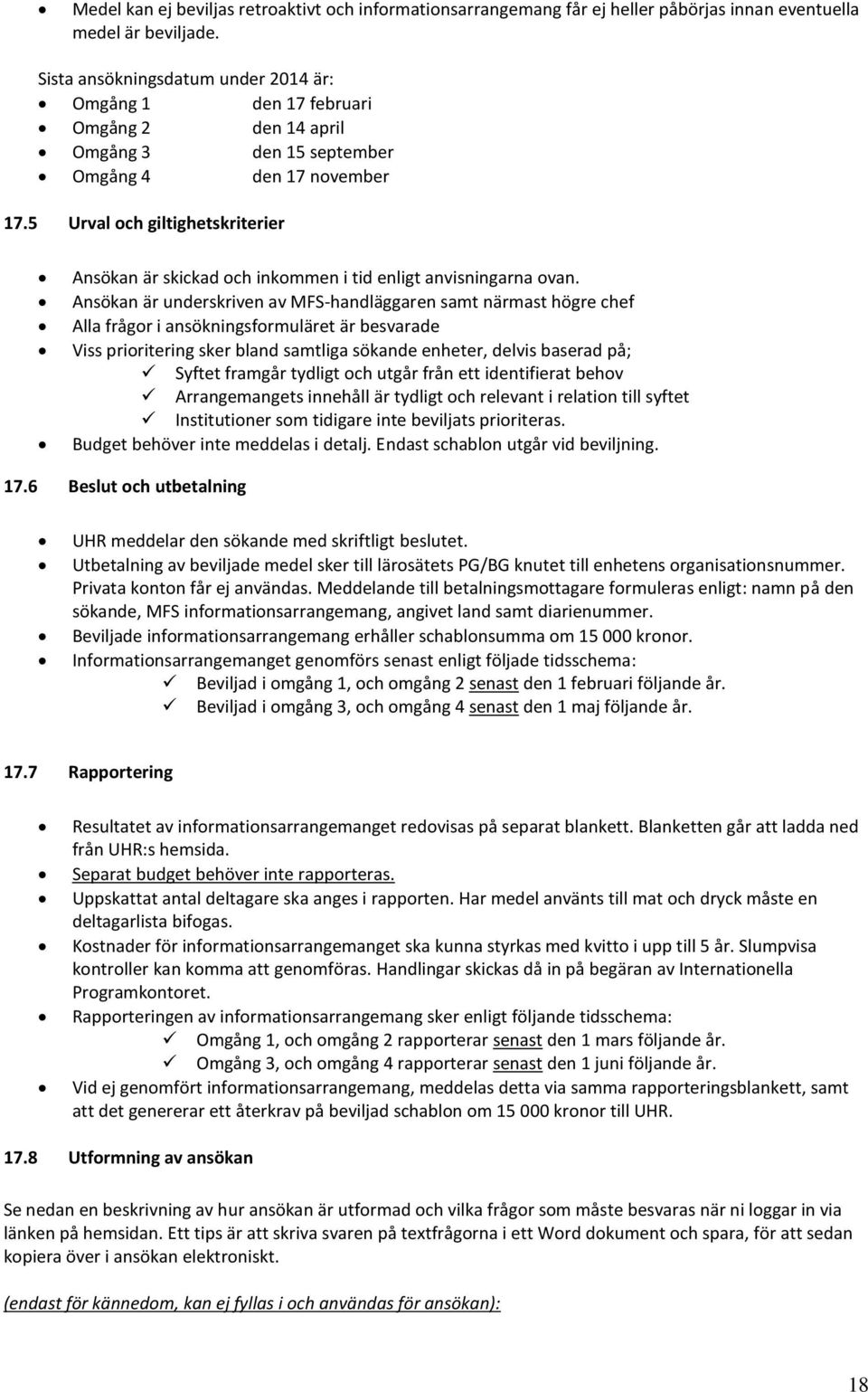 5 Urval och giltighetskriterier Ansökan är skickad och inkommen i tid enligt anvisningarna ovan.