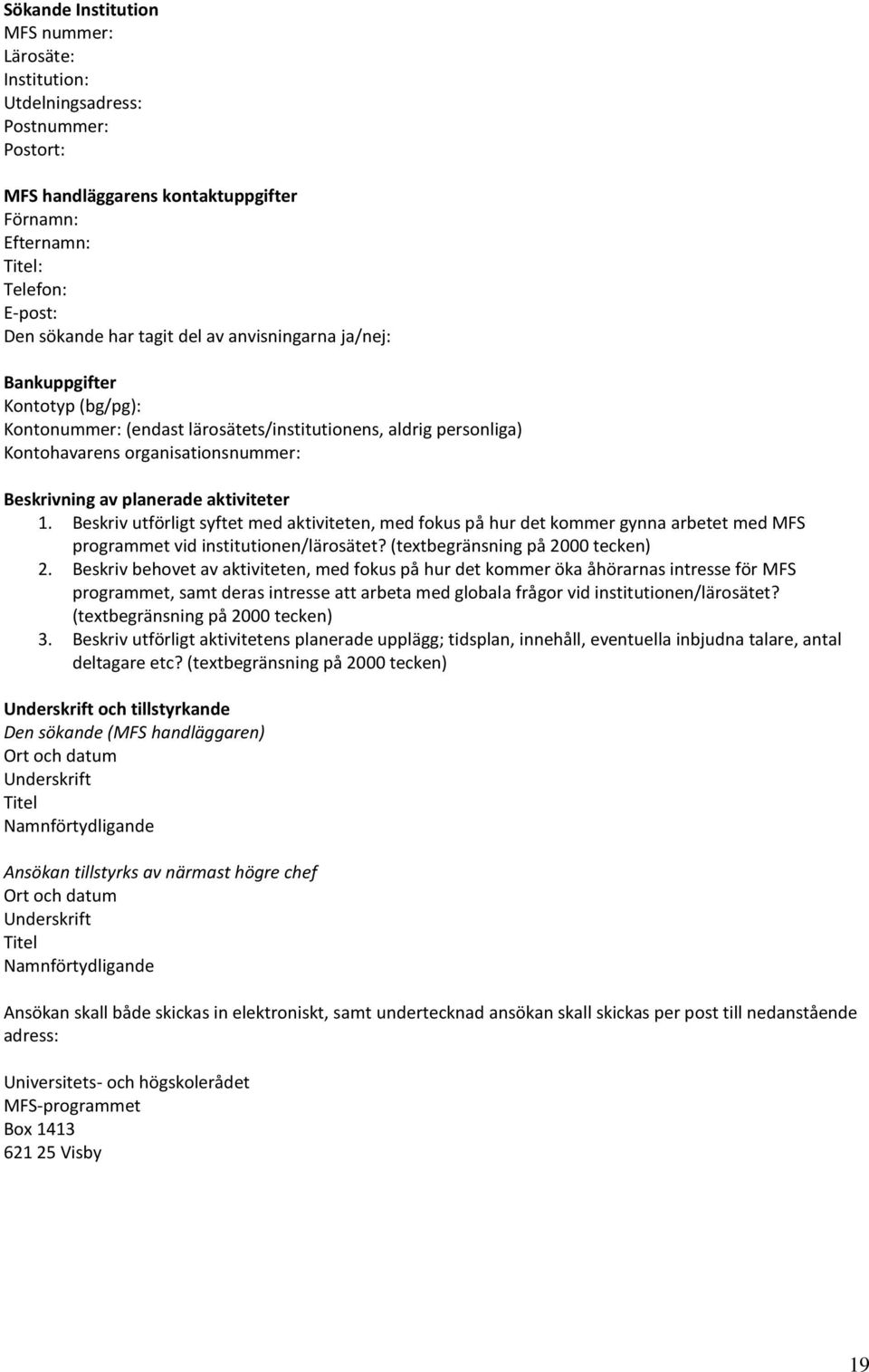 Beskriv utförligt syftet med aktiviteten, med fokus på hur det kommer gynna arbetet med MFS programmet vid institutionen/lärosätet? (textbegränsning på 2000 tecken) 2.