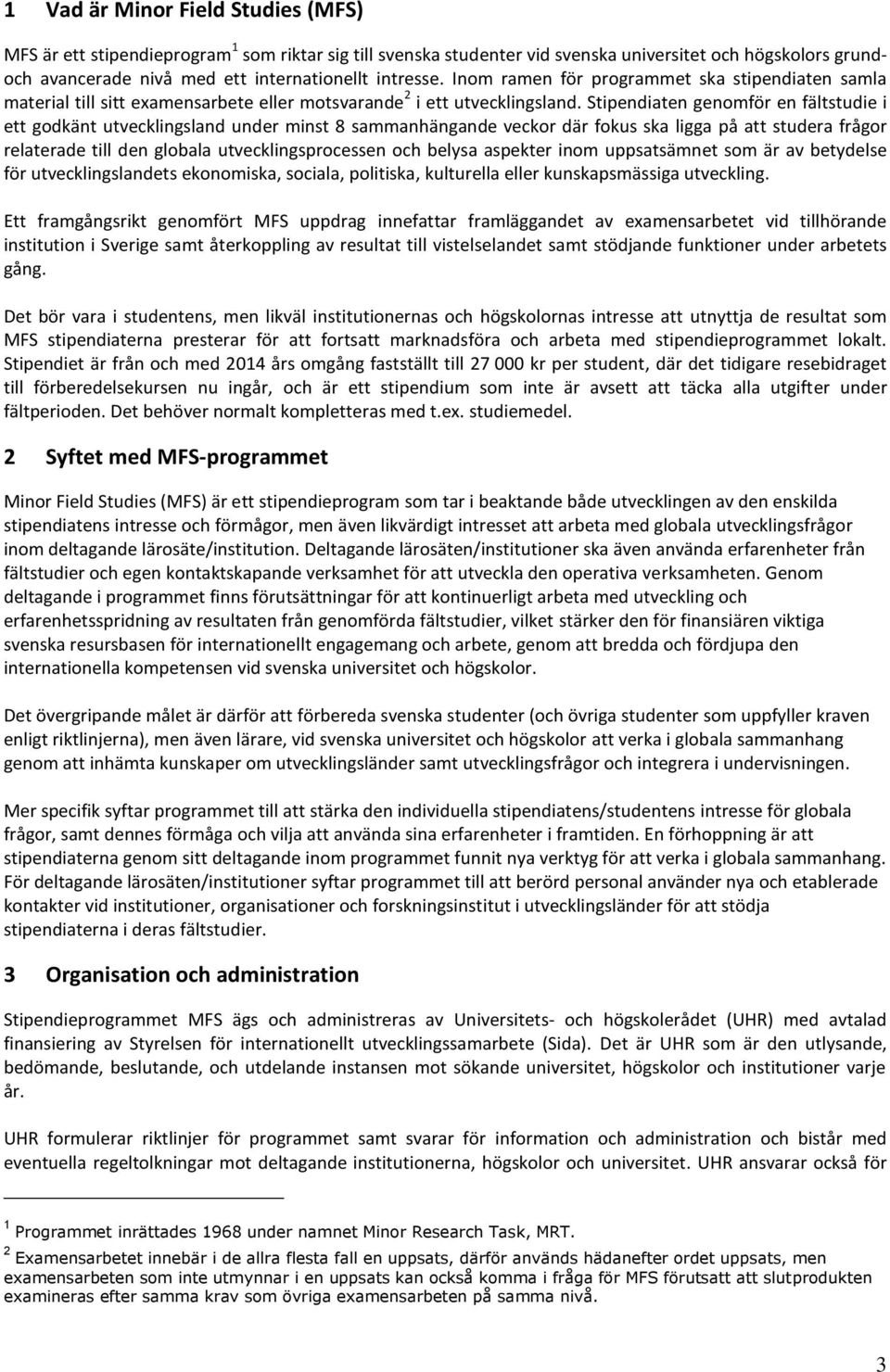 Stipendiaten genomför en fältstudie i ett godkänt utvecklingsland under minst 8 sammanhängande veckor där fokus ska ligga på att studera frågor relaterade till den globala utvecklingsprocessen och