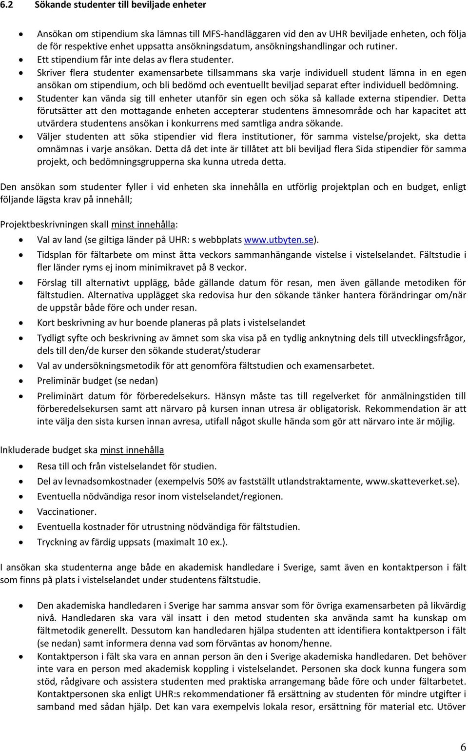 Skriver flera studenter examensarbete tillsammans ska varje individuell student lämna in en egen ansökan om stipendium, och bli bedömd och eventuellt beviljad separat efter individuell bedömning.
