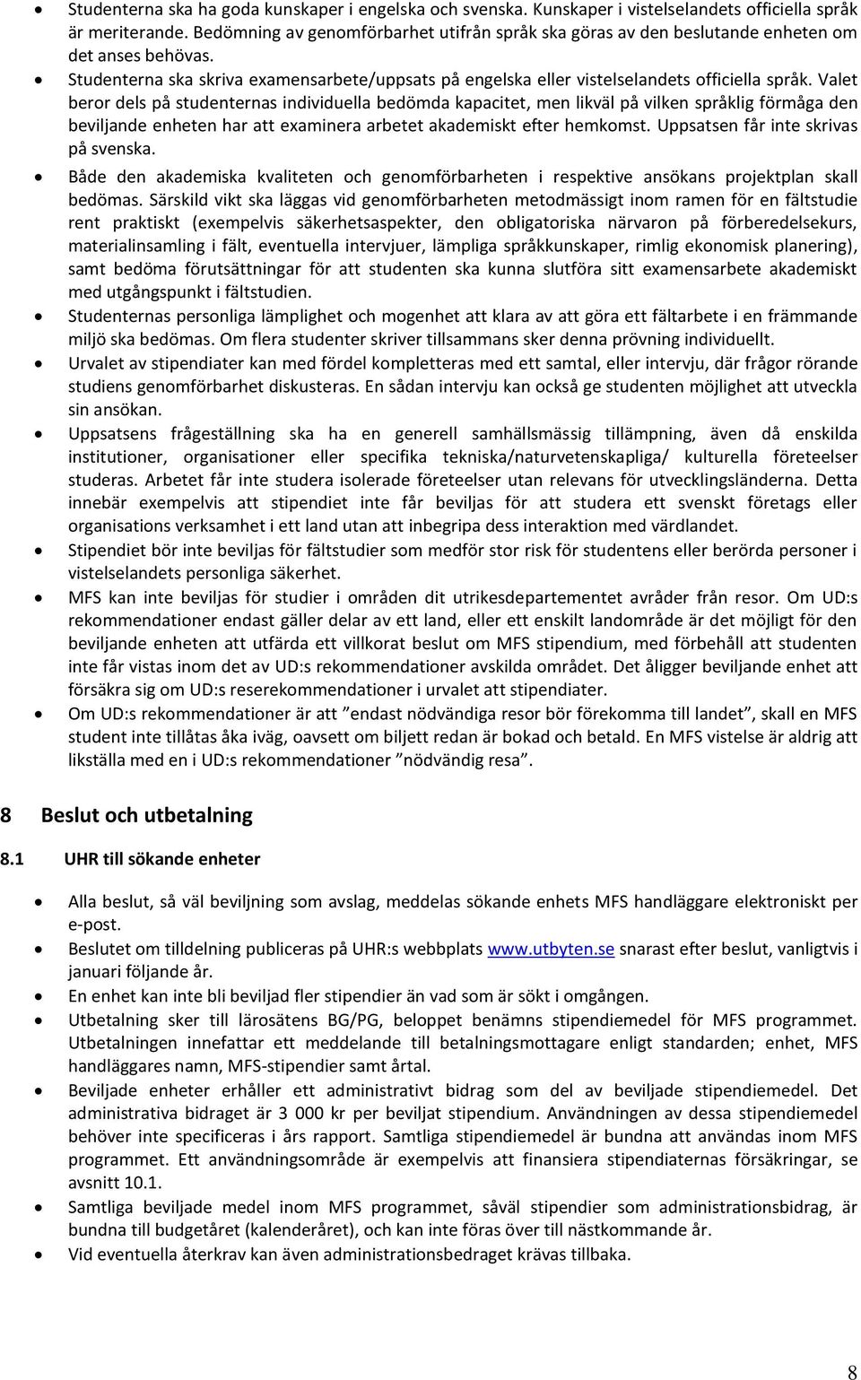 Valet beror dels på studenternas individuella bedömda kapacitet, men likväl på vilken språklig förmåga den beviljande enheten har att examinera arbetet akademiskt efter hemkomst.
