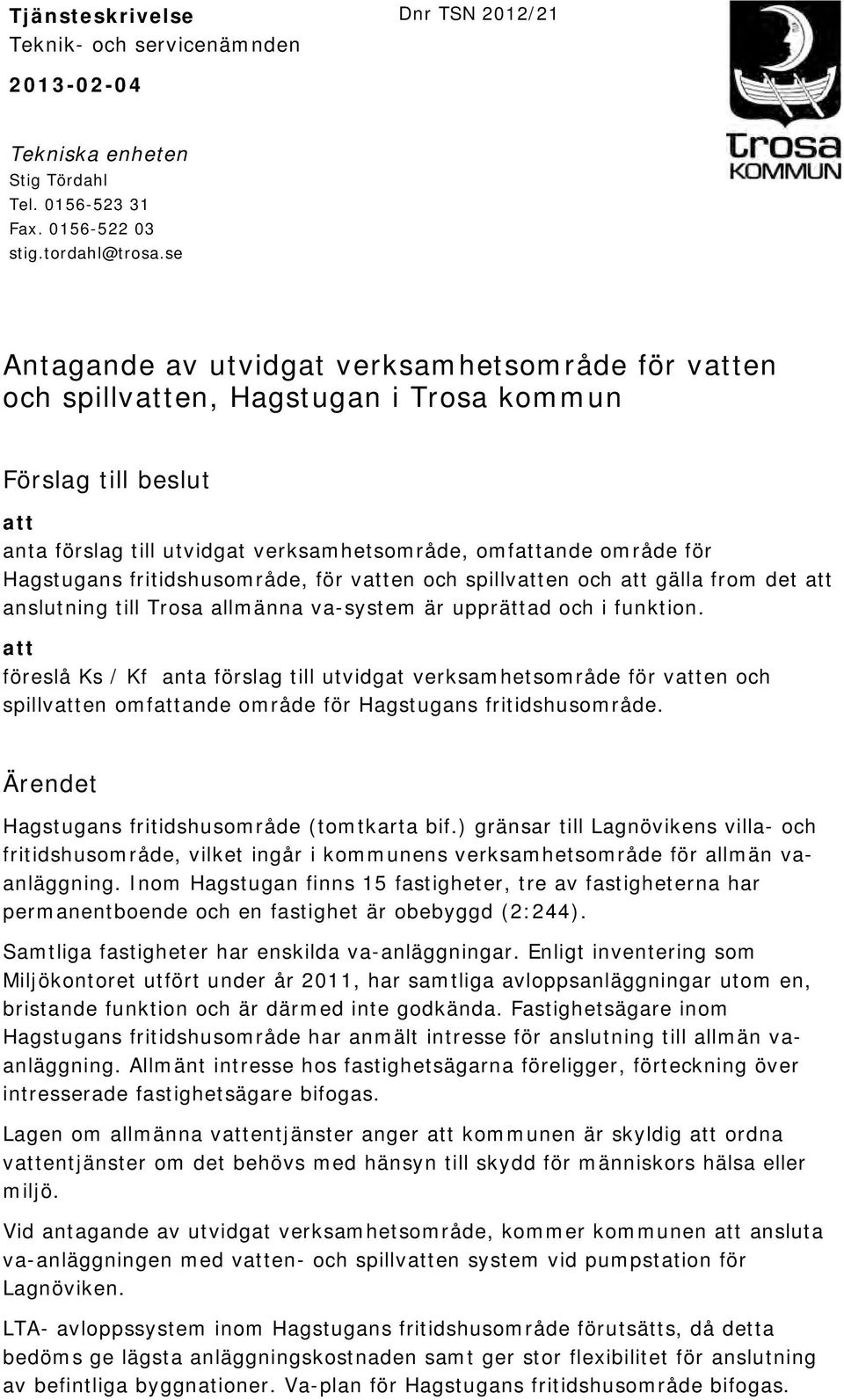 fritidshusområde, för vatten och spillvatten och att gälla from det att anslutning till Trosa allmänna va-system är upprättad och i funktion.