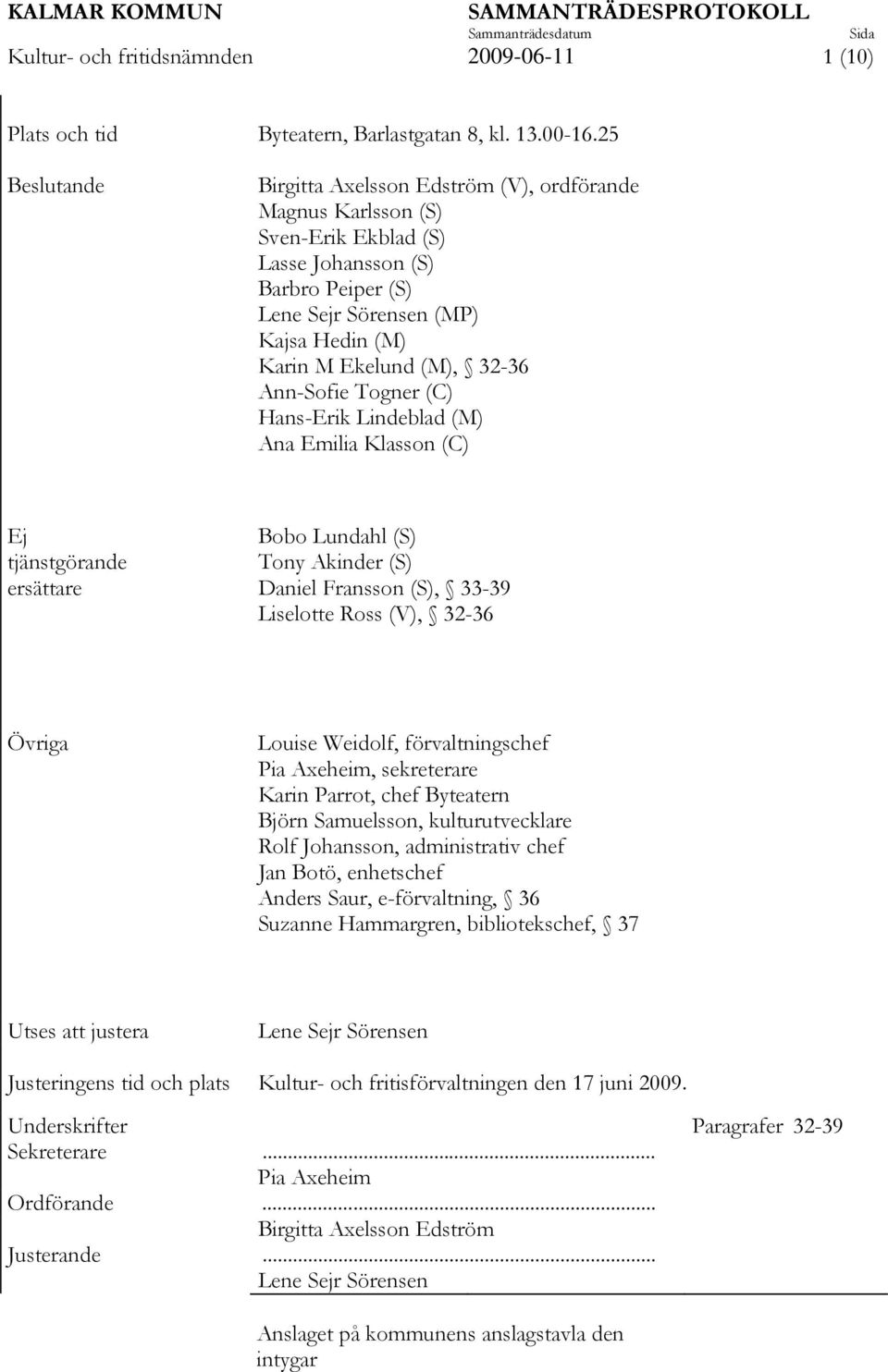 32-36 Ann-Sofie Togner (C) Hans-Erik Lindeblad (M) Ana Emilia Klasson (C) Ej tjänstgörande ersättare Bobo Lundahl (S) Tony Akinder (S) Daniel Fransson (S), 33-39 Liselotte Ross (V), 32-36 Övriga