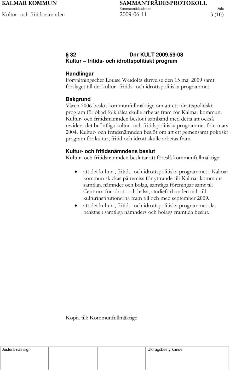 Bakgrund Våren 2006 beslöt kommunfullmäktige om att ett idrottspolitiskt program för ökad folkhälsa skulle arbetas fram för Kalmar kommun.