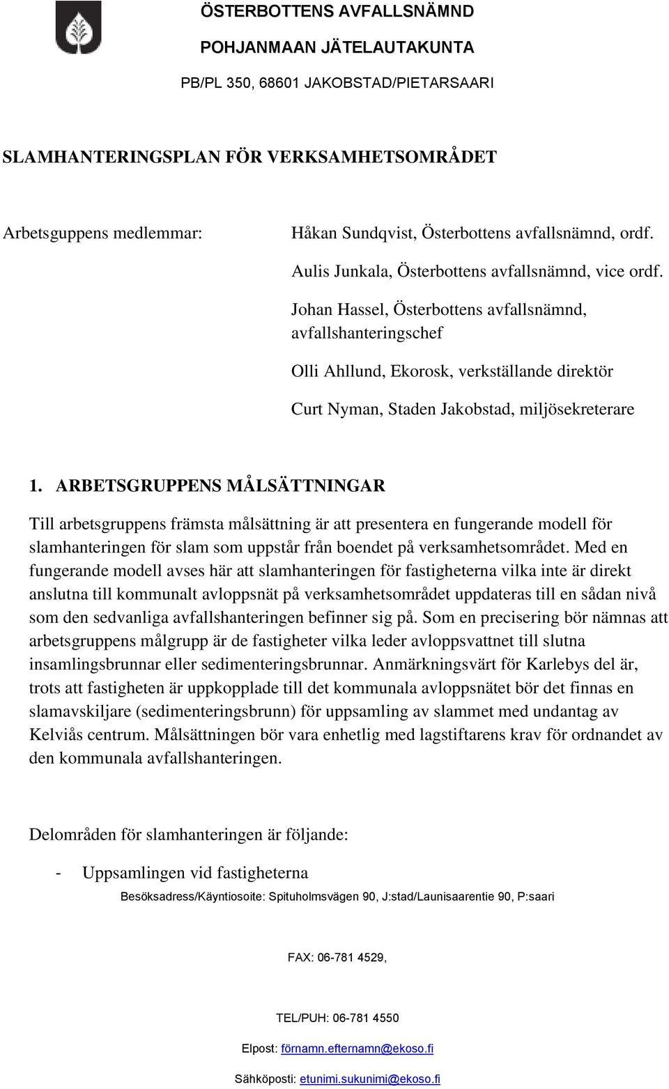 ARBETSGRUPPENS MÅLSÄTTNINGAR Till arbetsgruppens främsta målsättning är att presentera en fungerande modell för slamhanteringen för slam som uppstår från boendet på verksamhetsområdet.