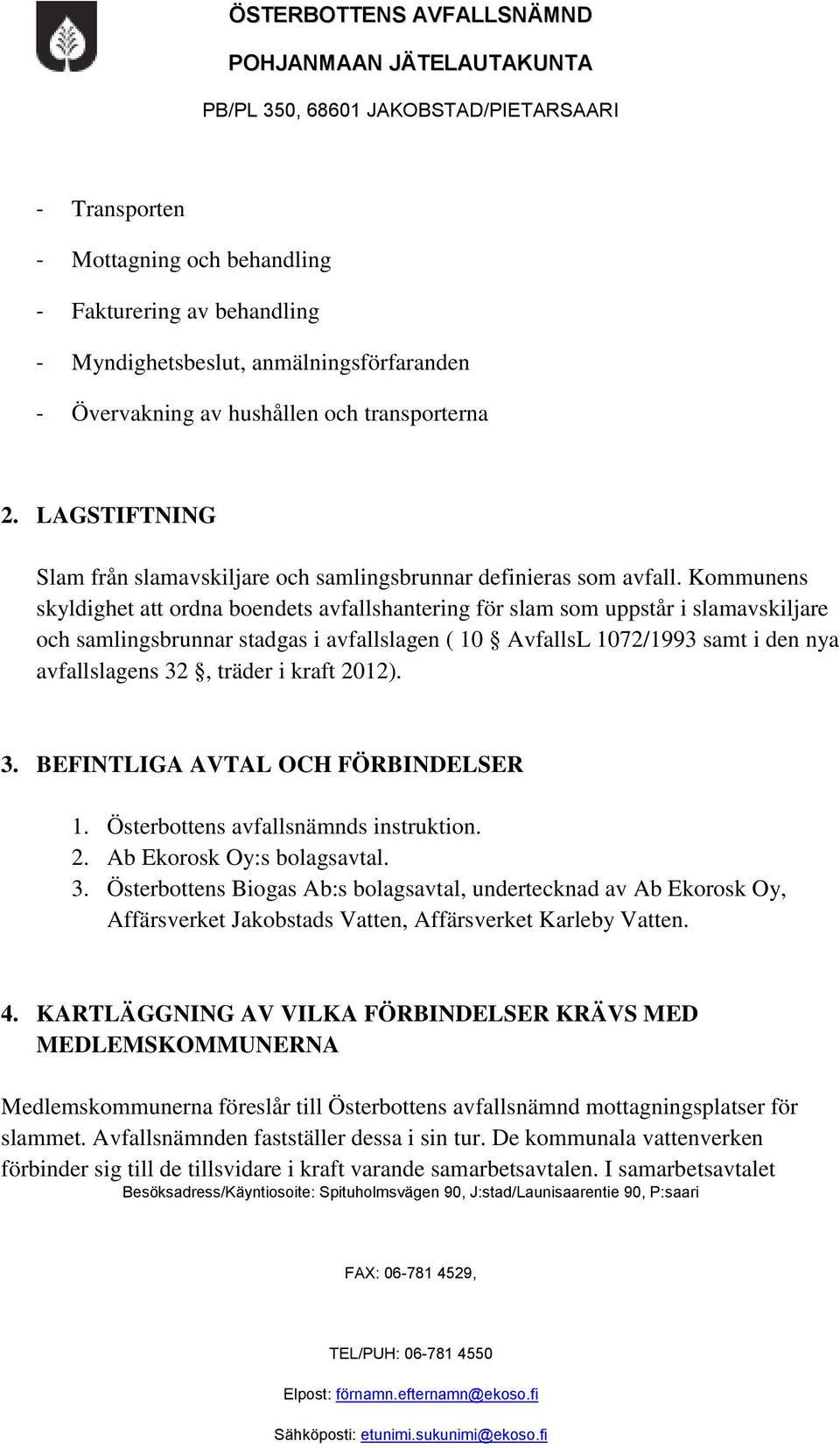 Kommunens skyldighet att ordna boendets avfallshantering för slam som uppstår i slamavskiljare och samlingsbrunnar stadgas i avfallslagen ( 10 AvfallsL 1072/1993 samt i den nya avfallslagens 32,